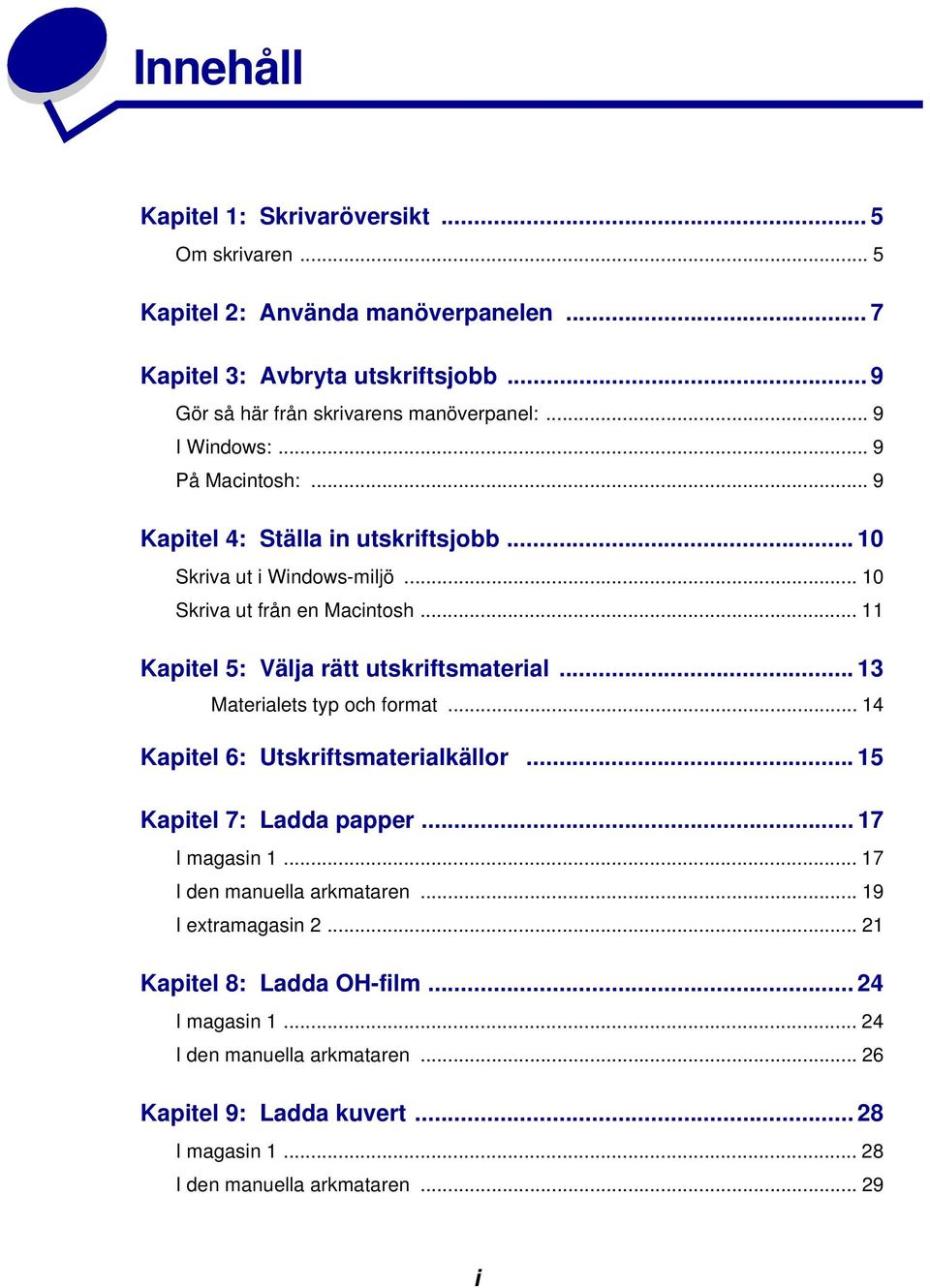 .. 11 Kapitel 5: Välja rätt utskriftsmaterial... 13 Materialets typ och format... 14 Kapitel 6: Utskriftsmaterialkällor... 15 Kapitel 7: Ladda papper... 17 I magasin 1.