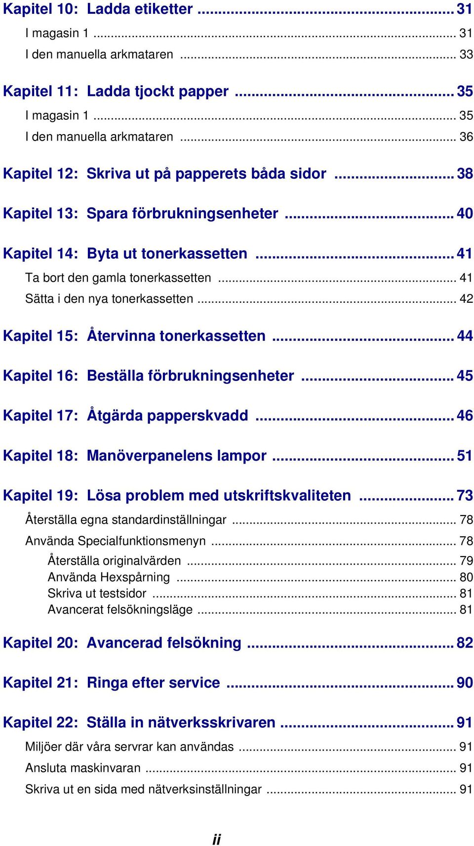 .. 41 Sätta i den nya tonerkassetten... 42 Kapitel 15: Återvinna tonerkassetten... 44 Kapitel 16: Beställa förbrukningsenheter... 45 Kapitel 17: Åtgärda papperskvadd.