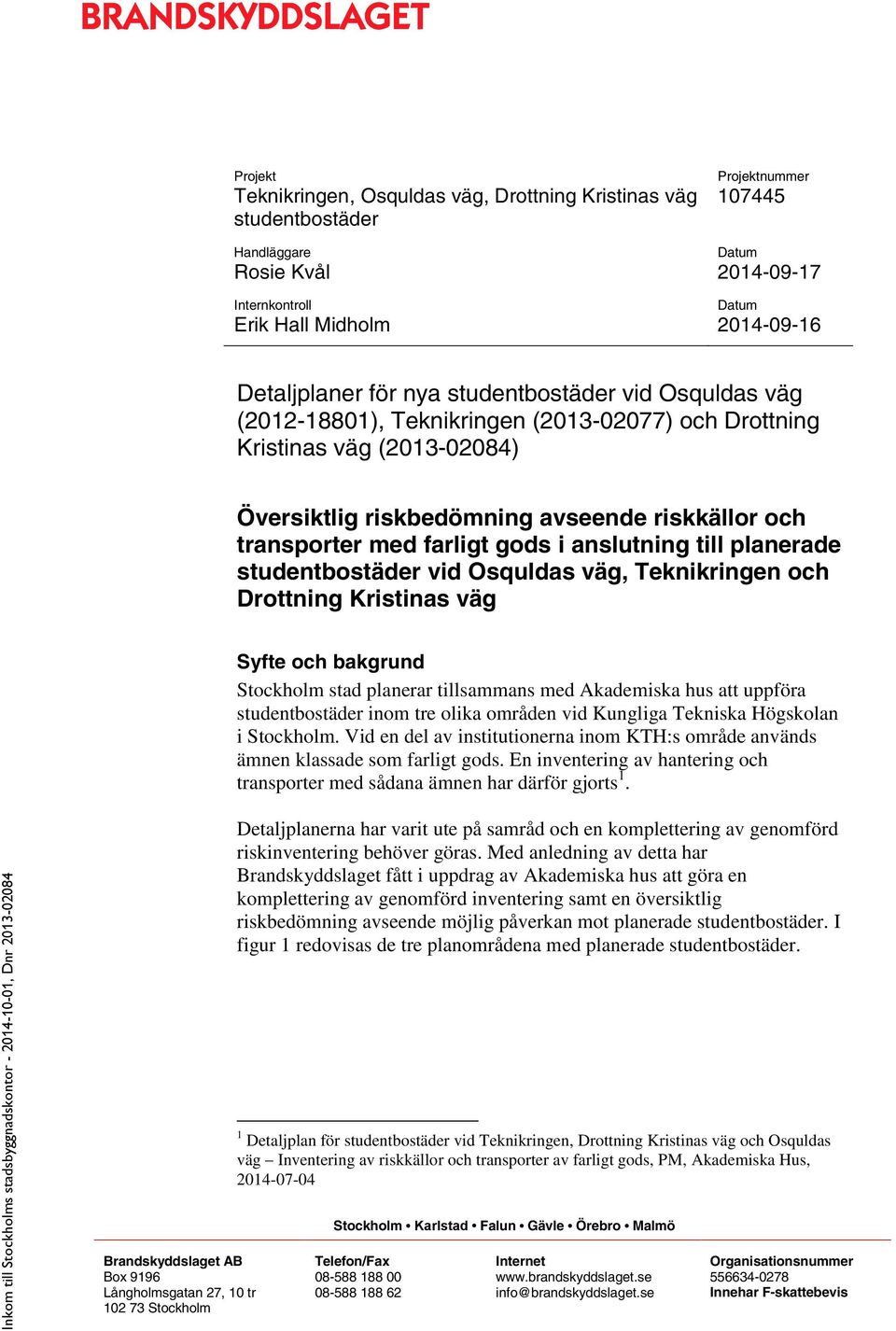 gods i anslutning till planerade studentbostäder vid Osquldas väg, Teknikringen och Drottning Kristinas väg Syfte och bakgrund Stockholm stad planerar tillsammans med Akademiska hus att uppföra