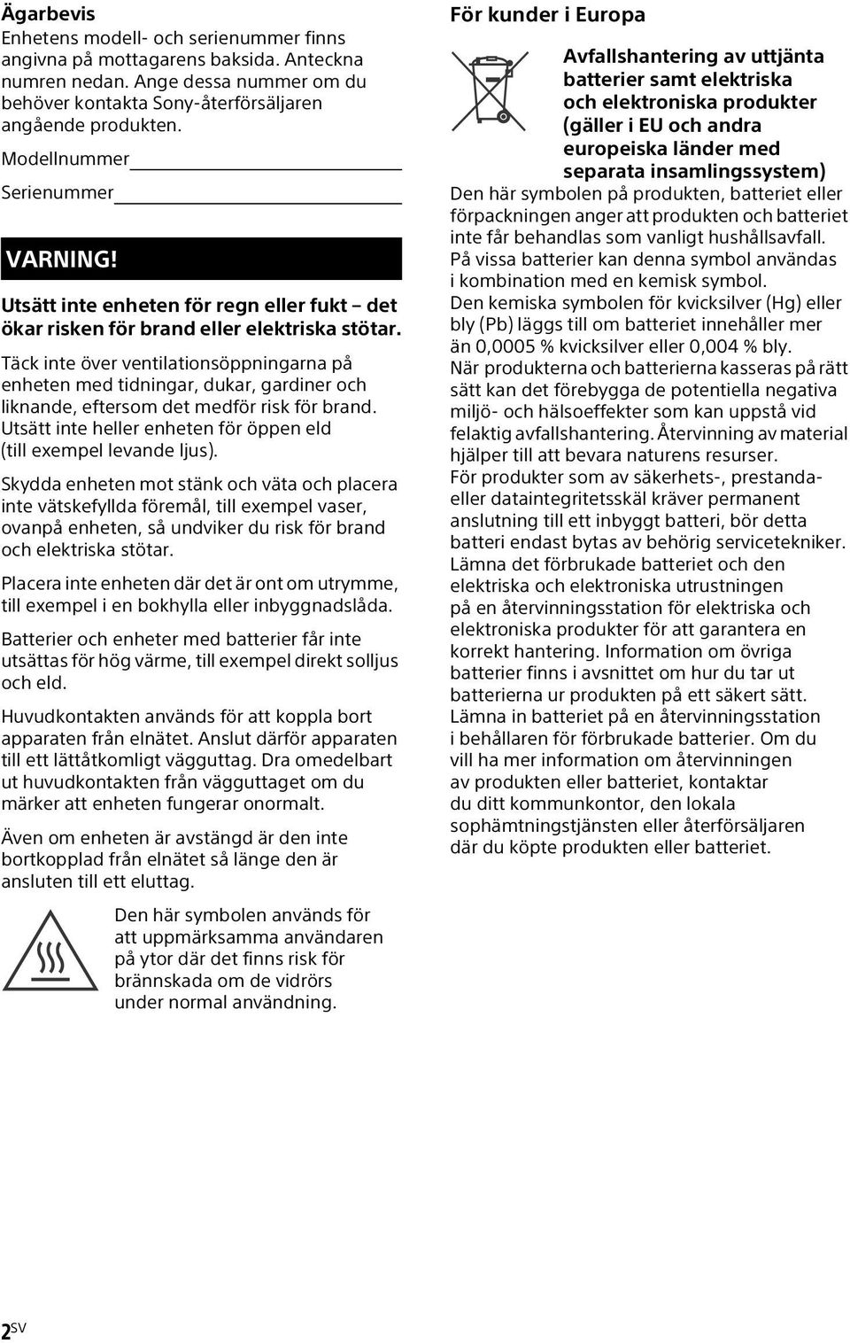Täck inte över ventilationsöppningarna på enheten med tidningar, dukar, gardiner och liknande, eftersom det medför risk för brand. Utsätt inte heller enheten för öppen eld (till exempel levande ljus).