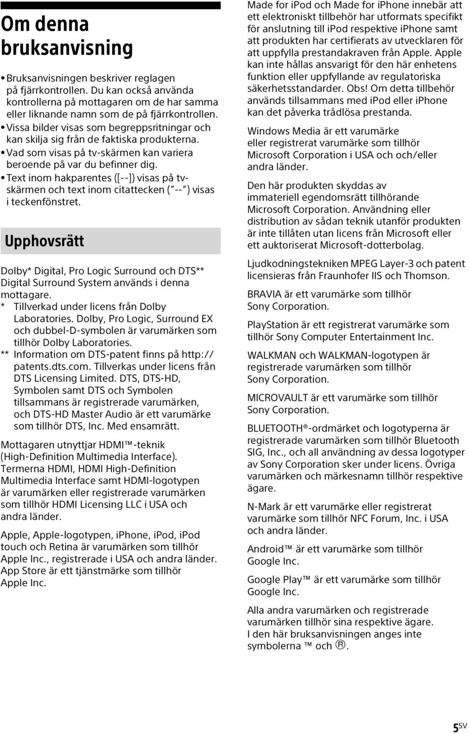 Text inom hakparentes ([--]) visas på tvskärmen och text inom citattecken ( -- ) visas iteckenfönstret.