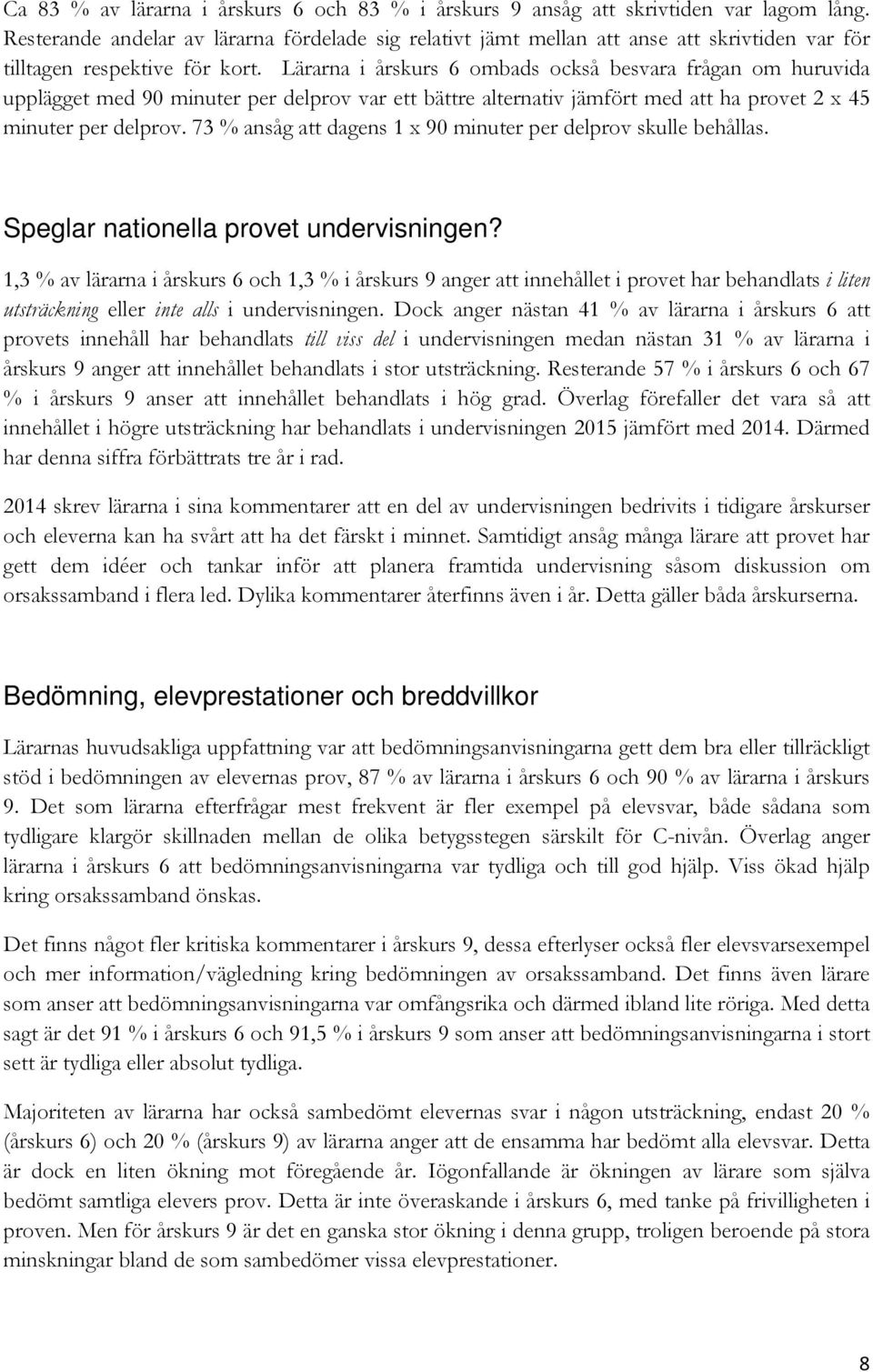 Lärarna i årskurs 6 ombads också besvara frågan om huruvida upplägget med 90 minuter per delprov var ett bättre alternativ jämfört med att ha provet 2 x 45 minuter per delprov.