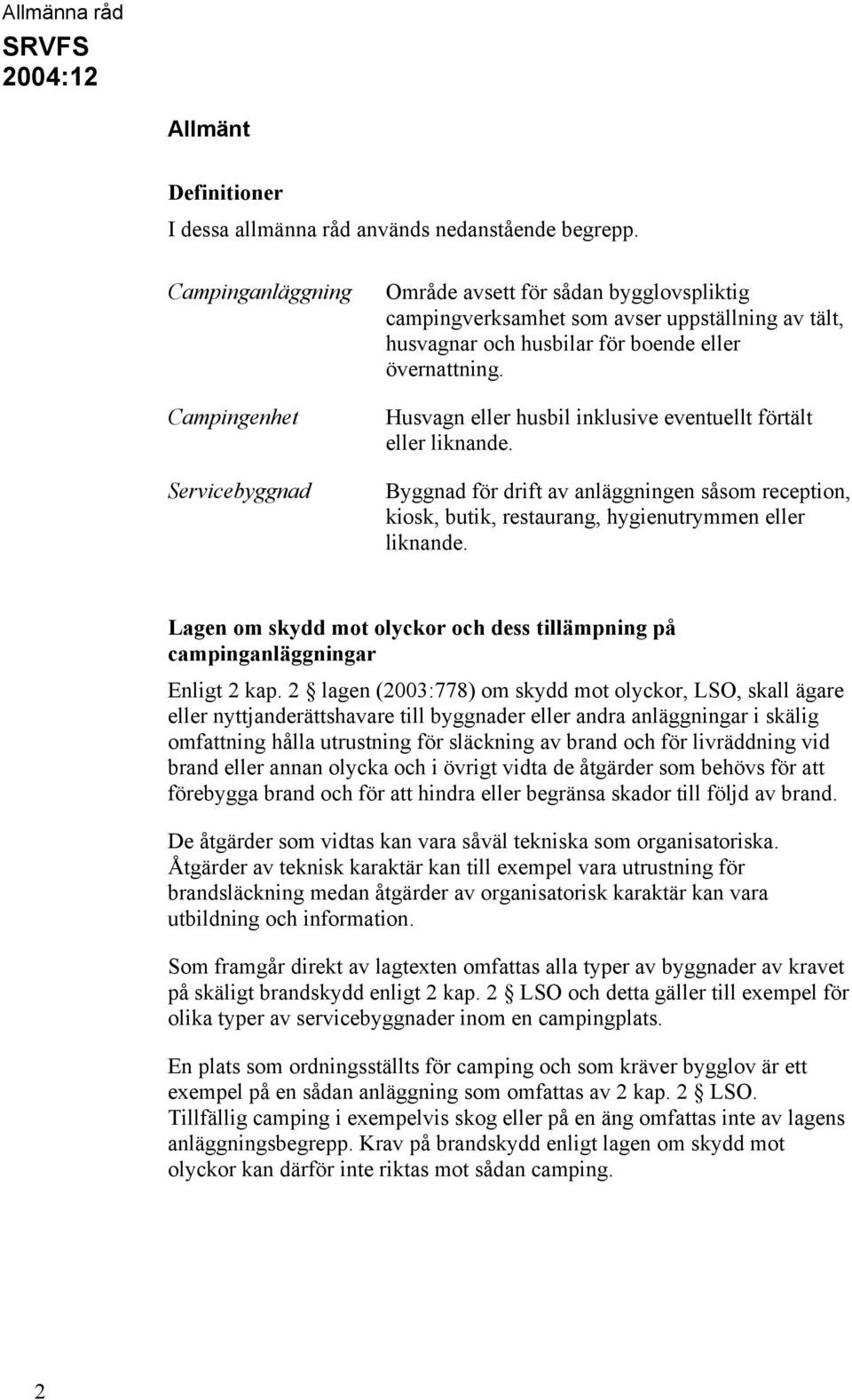 Husvagn eller husbil inklusive eventuellt förtält eller liknande. Byggnad för drift av anläggningen såsom reception, kiosk, butik, restaurang, hygienutrymmen eller liknande.