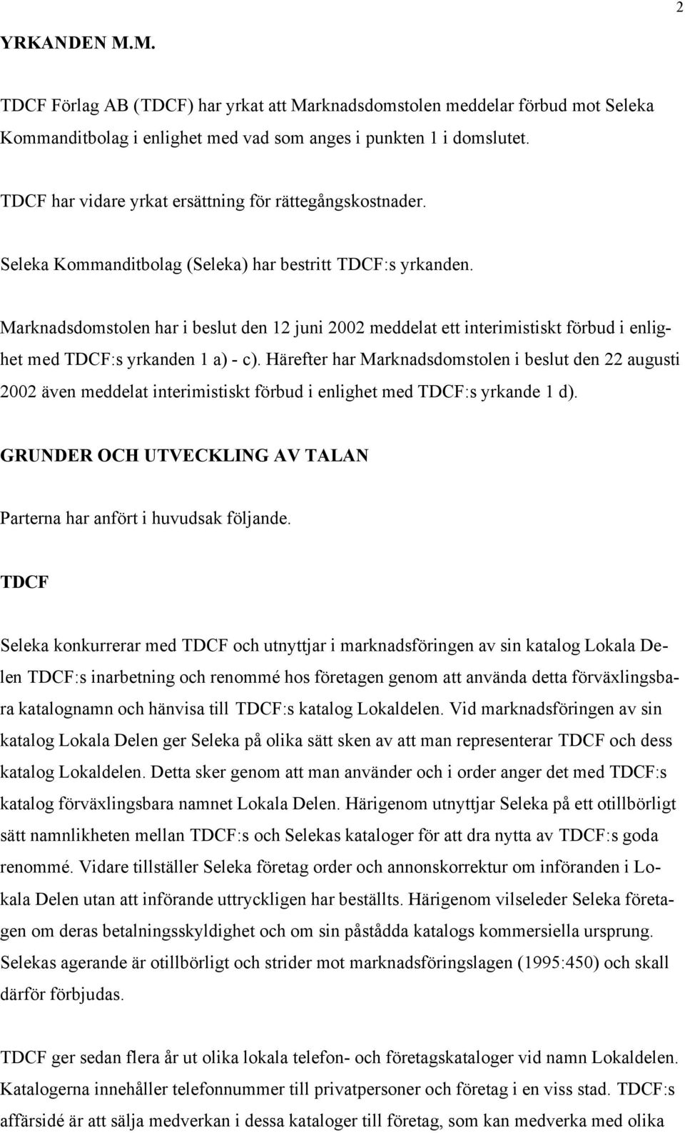 Marknadsdomstolen har i beslut den 12 juni 2002 meddelat ett interimistiskt förbud i enlighet med TDCF:s yrkanden 1 a) - c).