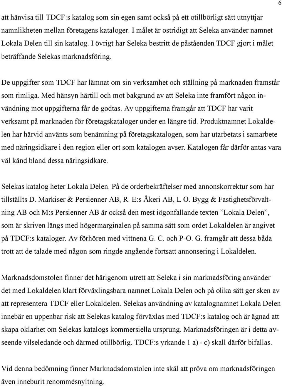 De uppgifter som TDCF har lämnat om sin verksamhet och ställning på marknaden framstår som rimliga.