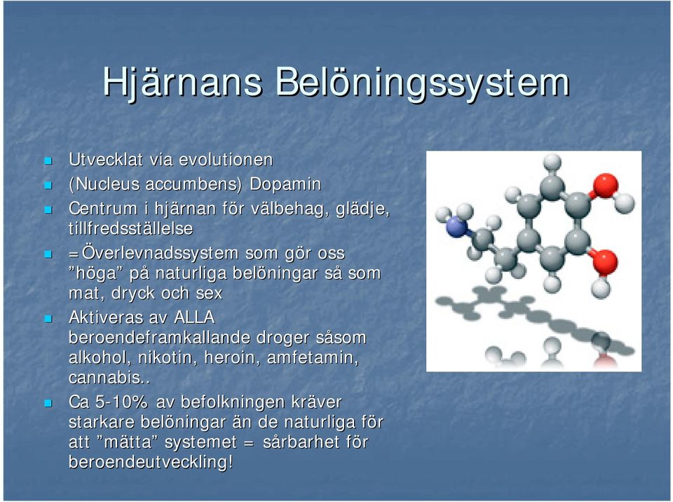 sex Aktiveras av ALLA beroendeframkallande droger såsom s som alkohol, nikotin, heroin, amfetamin, cannabis.