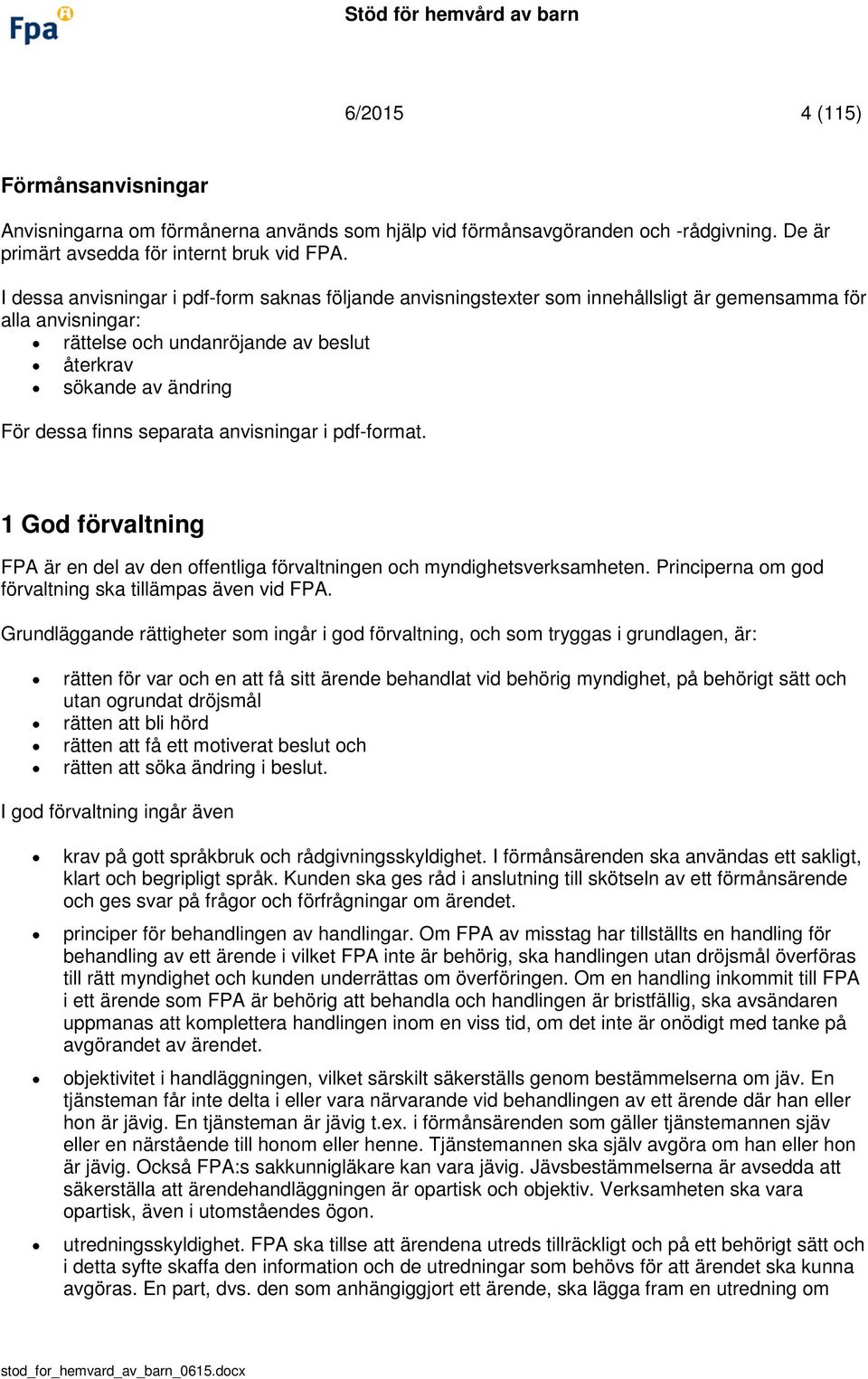 separata anvisningar i pdf-format. 1 God förvaltning FPA är en del av den offentliga förvaltningen och myndighetsverksamheten. Principerna om god förvaltning ska tillämpas även vid FPA.