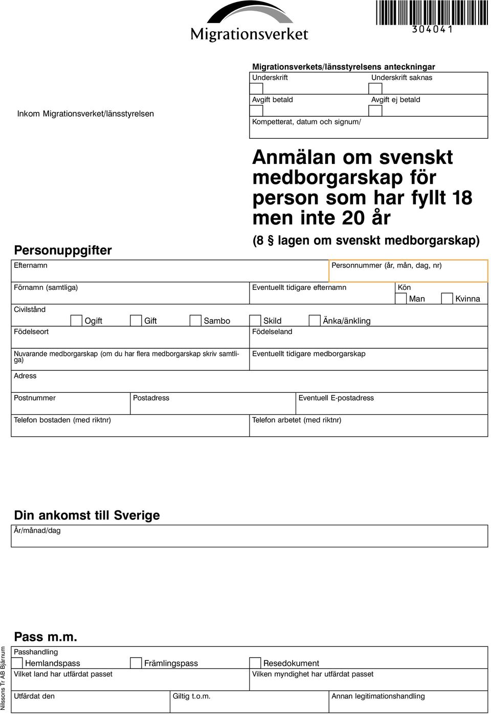 Sambo Skild Änka/änkling Födelseort Födelseland Kvinna Nuvarande medborgarskap (om du har flera medborgarskap skriv samtliga) Eventuellt tidigare medborgarskap Adress Postnummer Postadress Eventuell