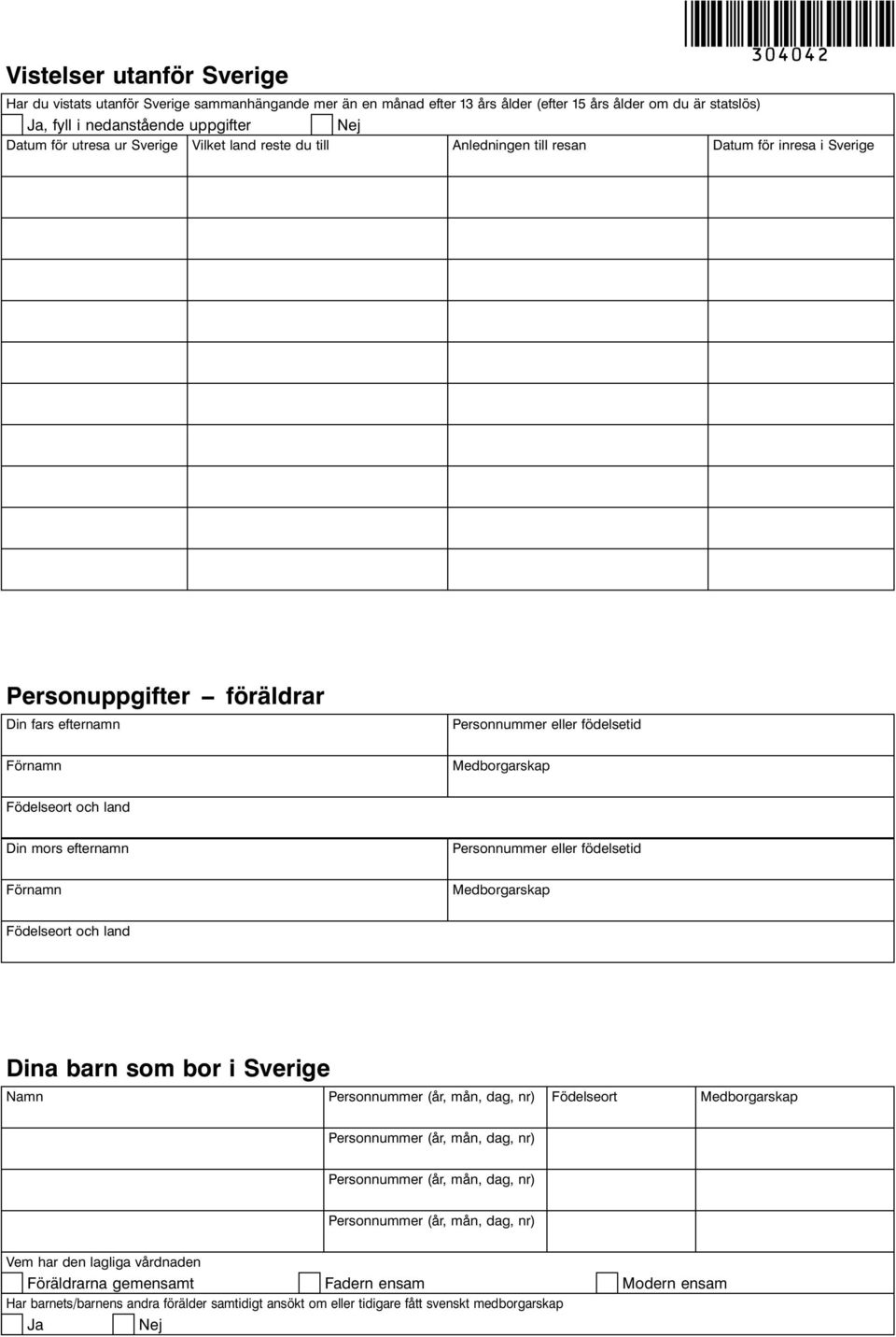 Personnummer eller födelsetid Förnamn Födelseort och land Din mors efternamn Personnummer eller födelsetid Förnamn Födelseort och land Dina barn som bor i Sverige Namn
