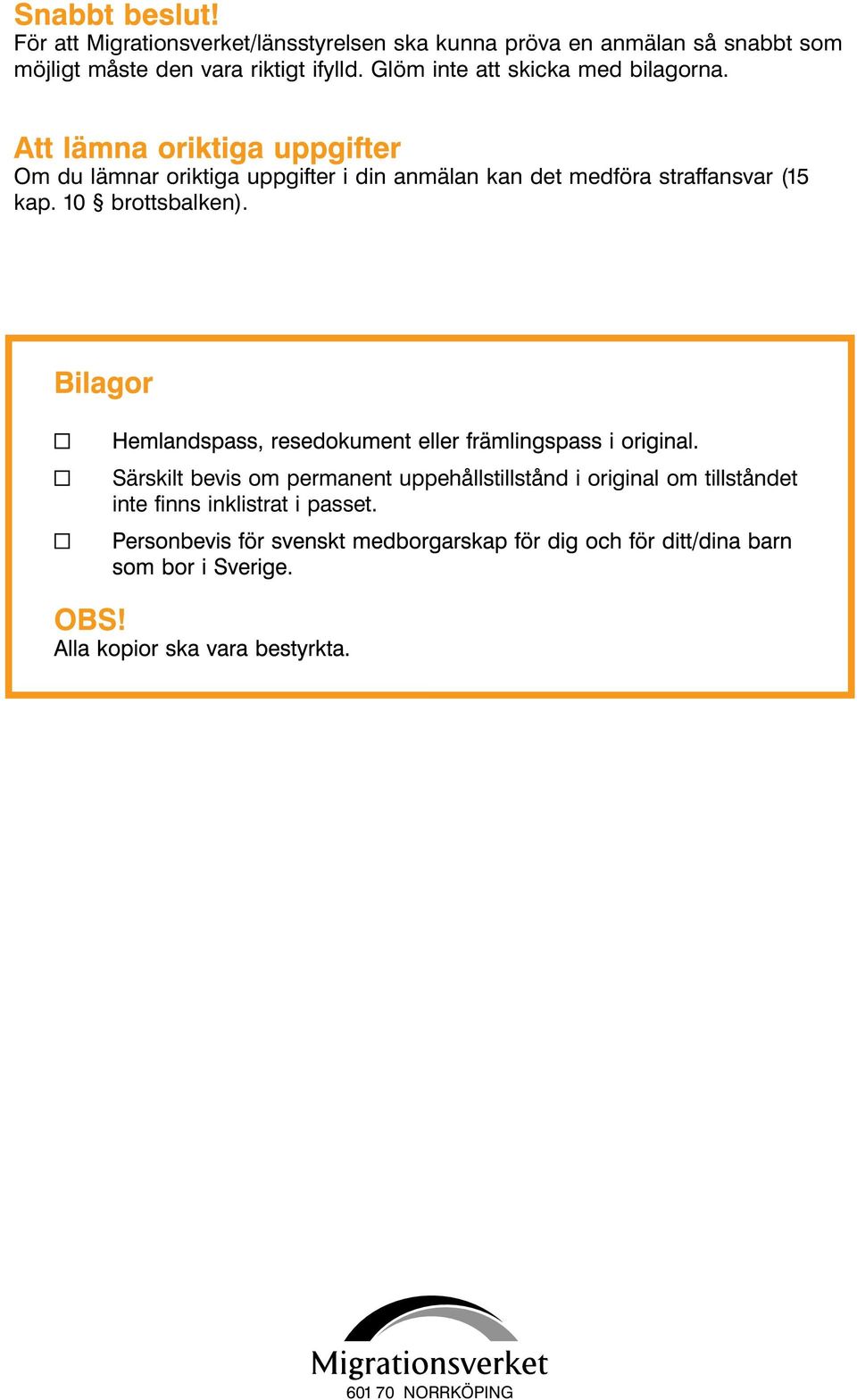 Om du lämnar oriktiga uppgifter i din anmälan kan det medföra straffansvar (15 kap.