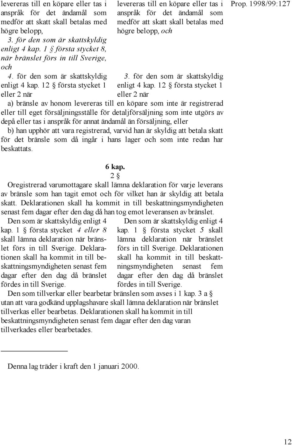 12 första stycket 1 eller 2 när levereras till en köpare eller tas i anspråk för det ändamål som medför att skatt skall betalas med högre belopp, och 3. för den som är skattskyldig enligt 4 kap.