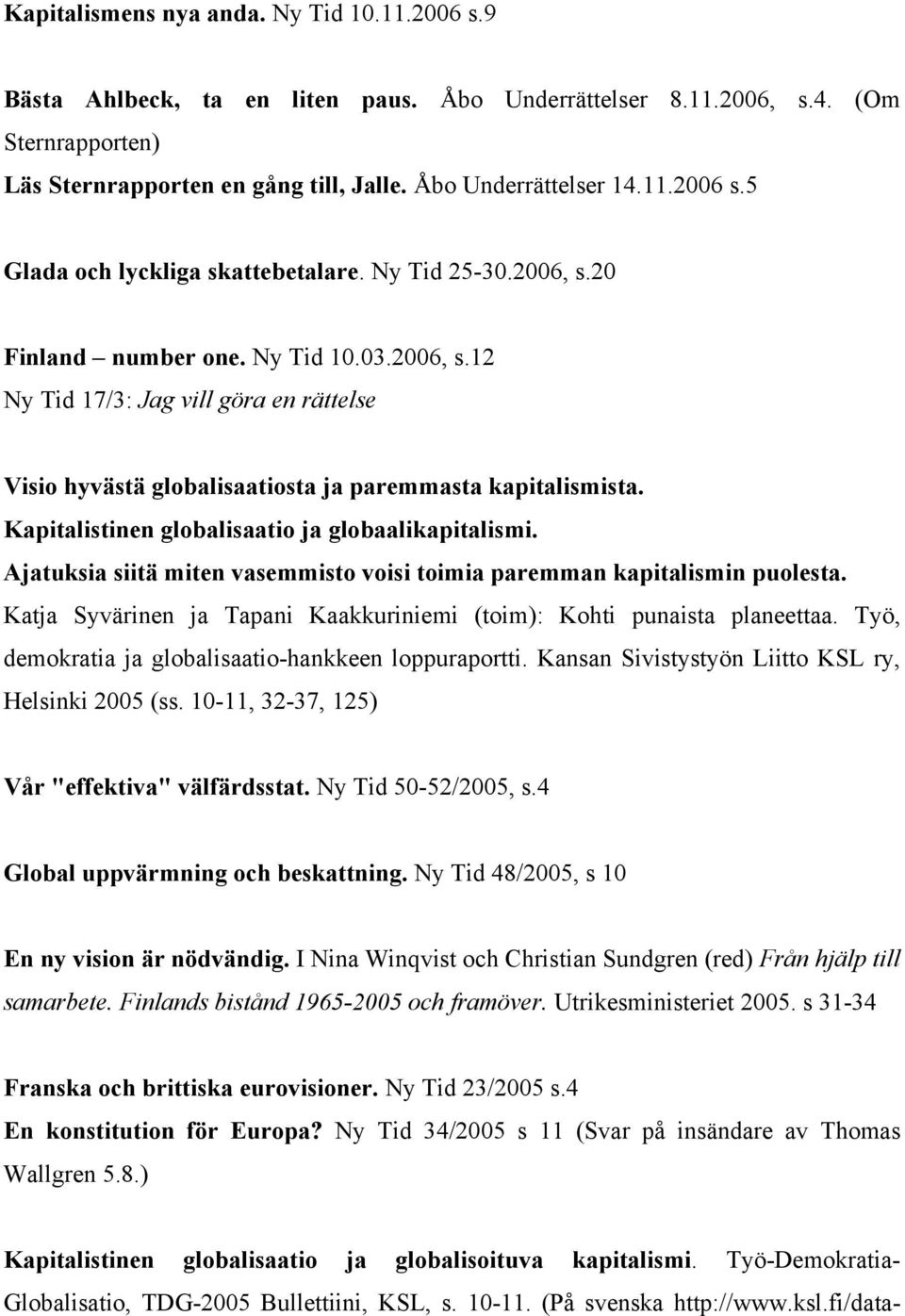 Kapitalistinen globalisaatio ja globaalikapitalismi. Ajatuksia siitä miten vasemmisto voisi toimia paremman kapitalismin puolesta.