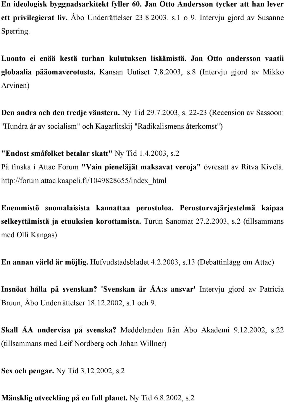 8 (Intervju gjord av Mikko Arvinen) Den andra och den tredje vänstern. Ny Tid 29.7.2003, s.