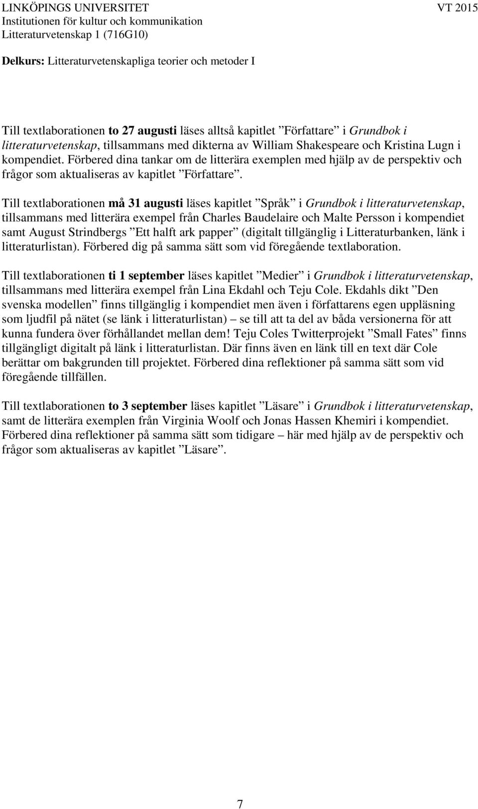 Till textlaborationen må 31 augusti läses kapitlet Språk i Grundbok i litteraturvetenskap, tillsammans med litterära exempel från Charles Baudelaire och Malte Persson i kompendiet samt August