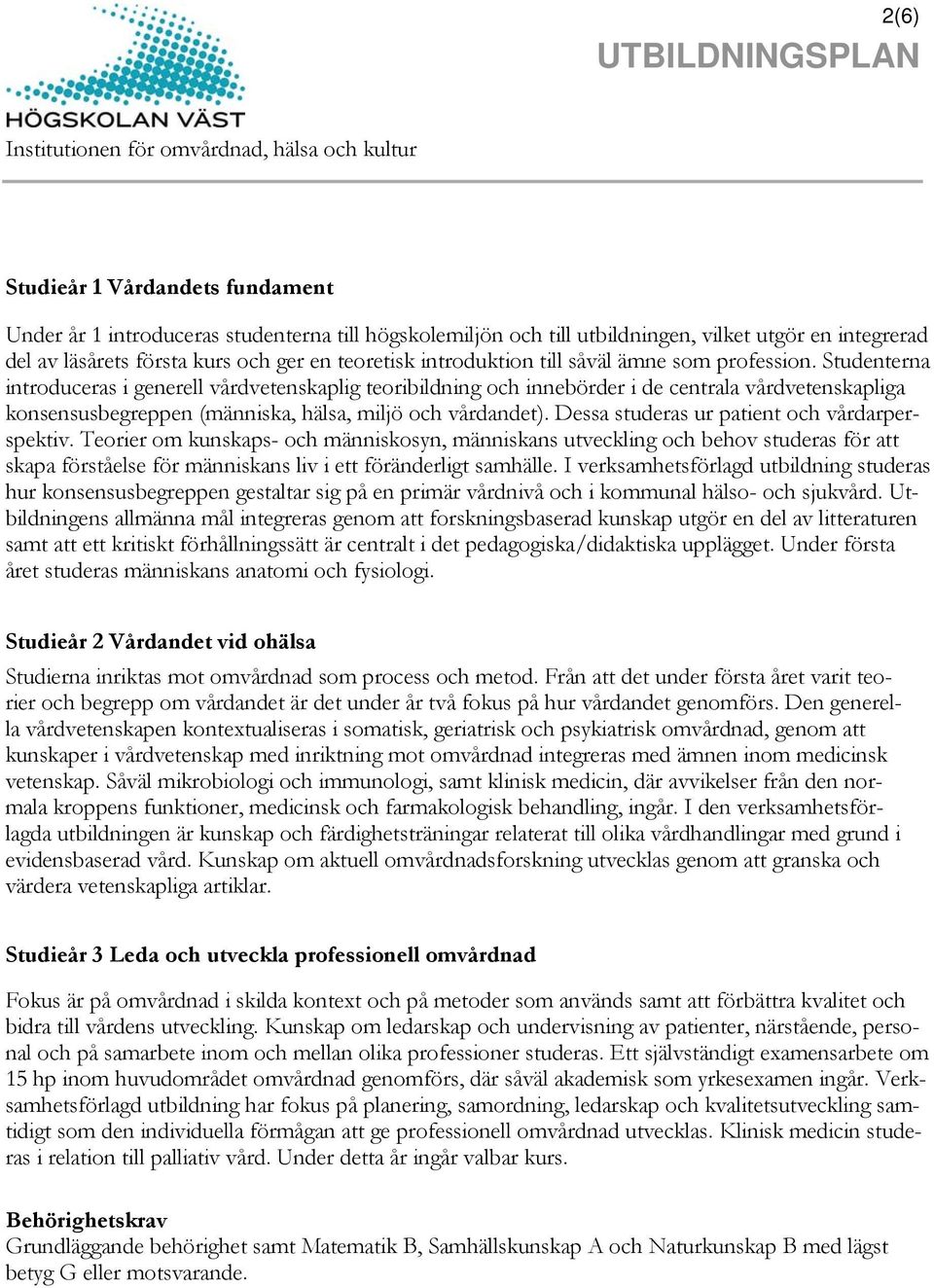 Studenterna introduceras i generell vårdvetenskaplig teoribildning och innebörder i de centrala vårdvetenskapliga konsensusbegreppen (människa, hälsa, miljö och vårdandet).