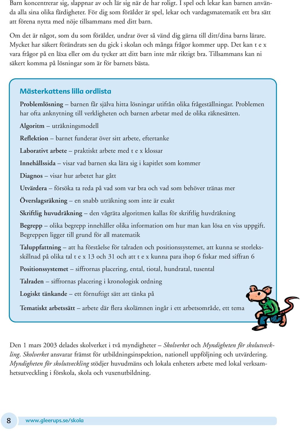 Om det är något, som du som förälder, undrar över så vänd dig gärna till ditt/dina barns lärare. Mycket har säkert förändrats sen du gick i skolan och många frågor kommer upp.