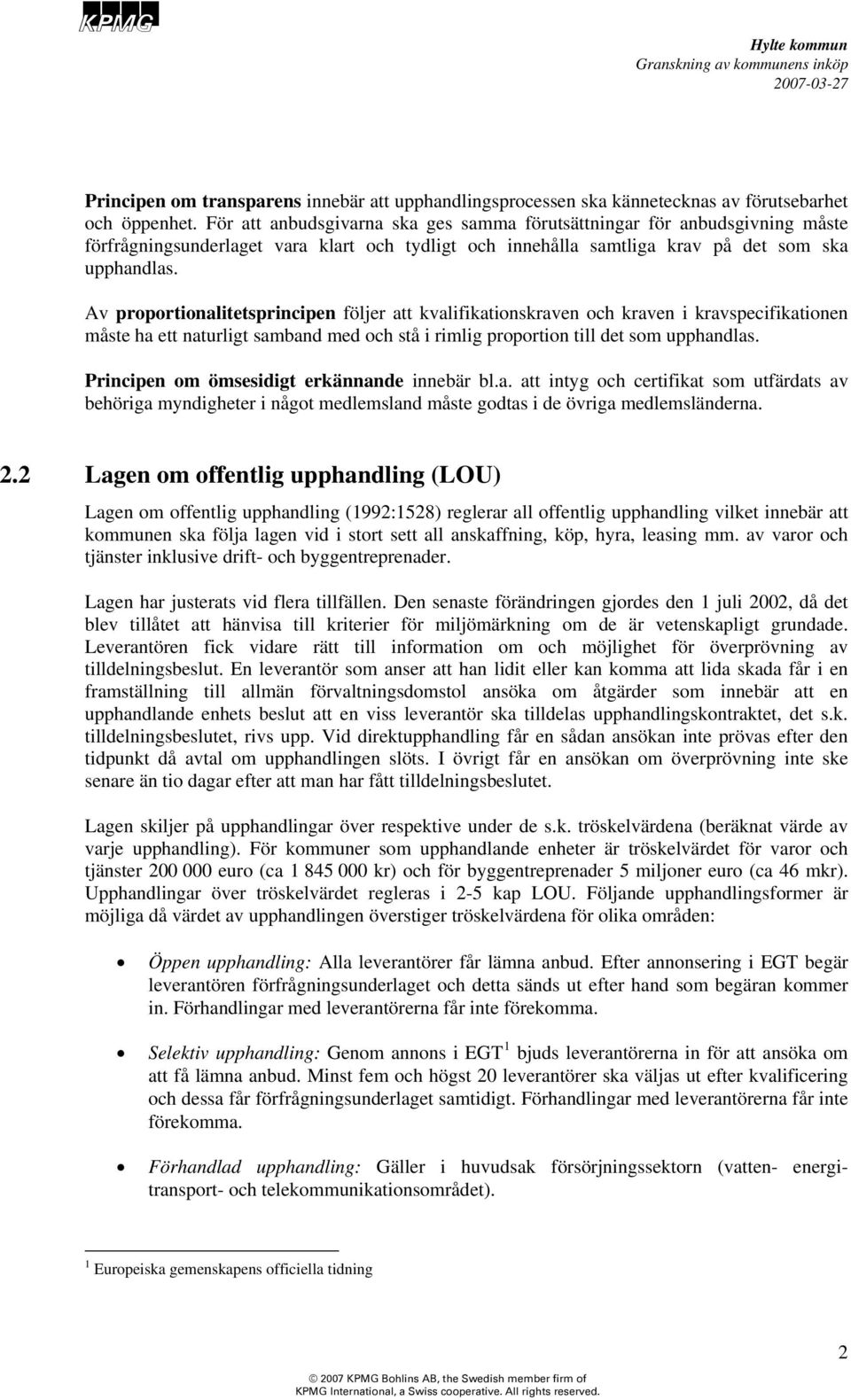 Av proportionalitetsprincipen följer att kvalifikationskraven och kraven i kravspecifikationen måste ha ett naturligt samband med och stå i rimlig proportion till det som upphandlas.