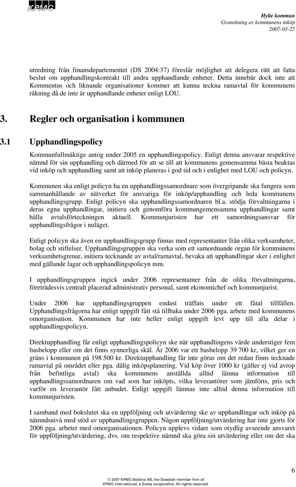 Regler och organisation i kommunen 3.1 Upphandlingspolicy Kommunfullmäktige antog under 2005 en upphandlingspolicy.