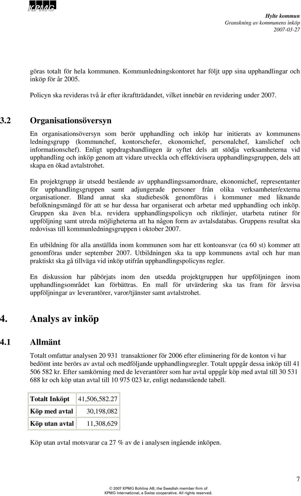 2 Organisationsöversyn En organisationsöversyn som berör upphandling och inköp har initierats av kommunens ledningsgrupp (kommunchef, kontorschefer, ekonomichef, personalchef, kanslichef och