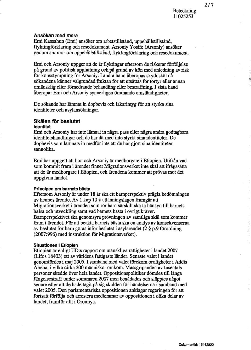 Emi och Arsoniy uppger att de är flyktingar eftersom de riskerar förföljelse på grund av politisk uppfattning och på grund av kön med anledning av risk för könsstympning för Arsoniy.