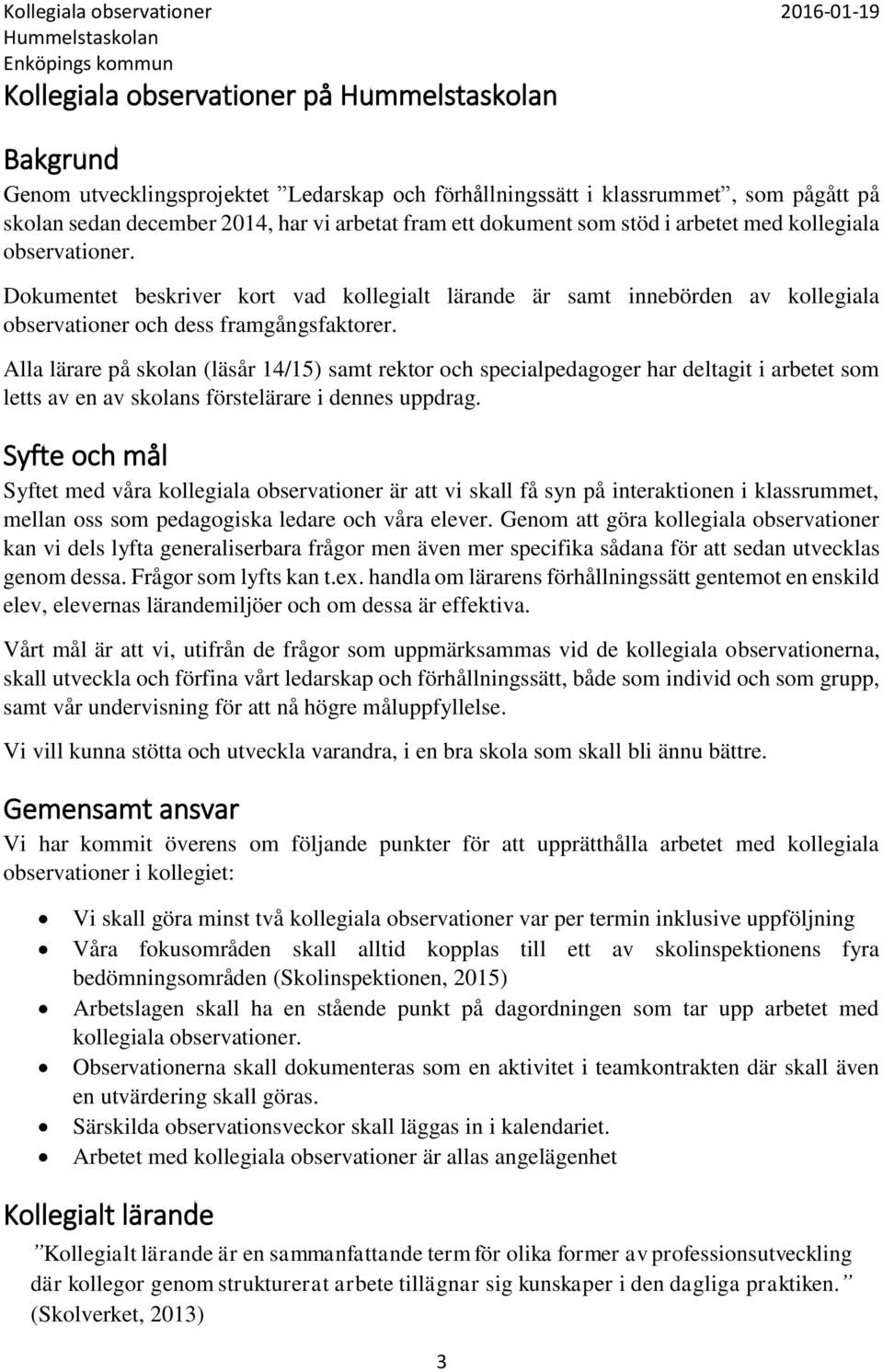 Alla lärare på skolan (läsår 14/15) samt rektor och specialpedagoger har deltagit i arbetet som letts av en av skolans förstelärare i dennes uppdrag.