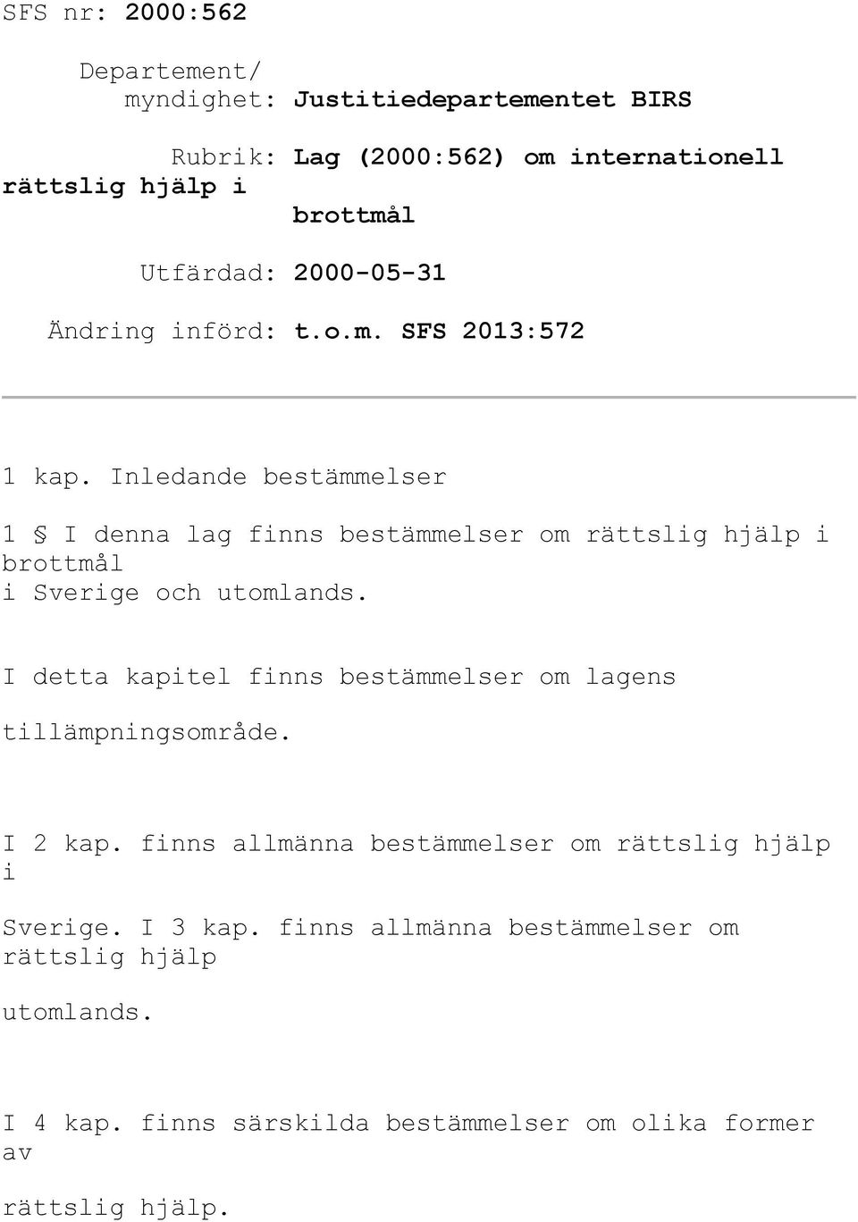 Inledande bestämmelser 1 I denna lag finns bestämmelser om rättslig hjälp i brottmål i Sverige och utomlands.