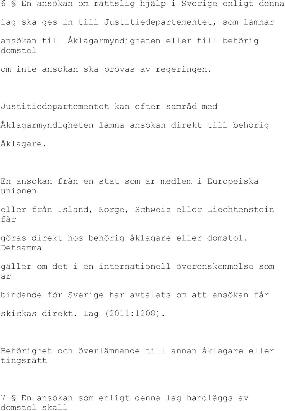 En ansökan från en stat som är medlem i Europeiska unionen eller från Island, Norge, Schweiz eller Liechtenstein får göras direkt hos behörig åklagare eller domstol.