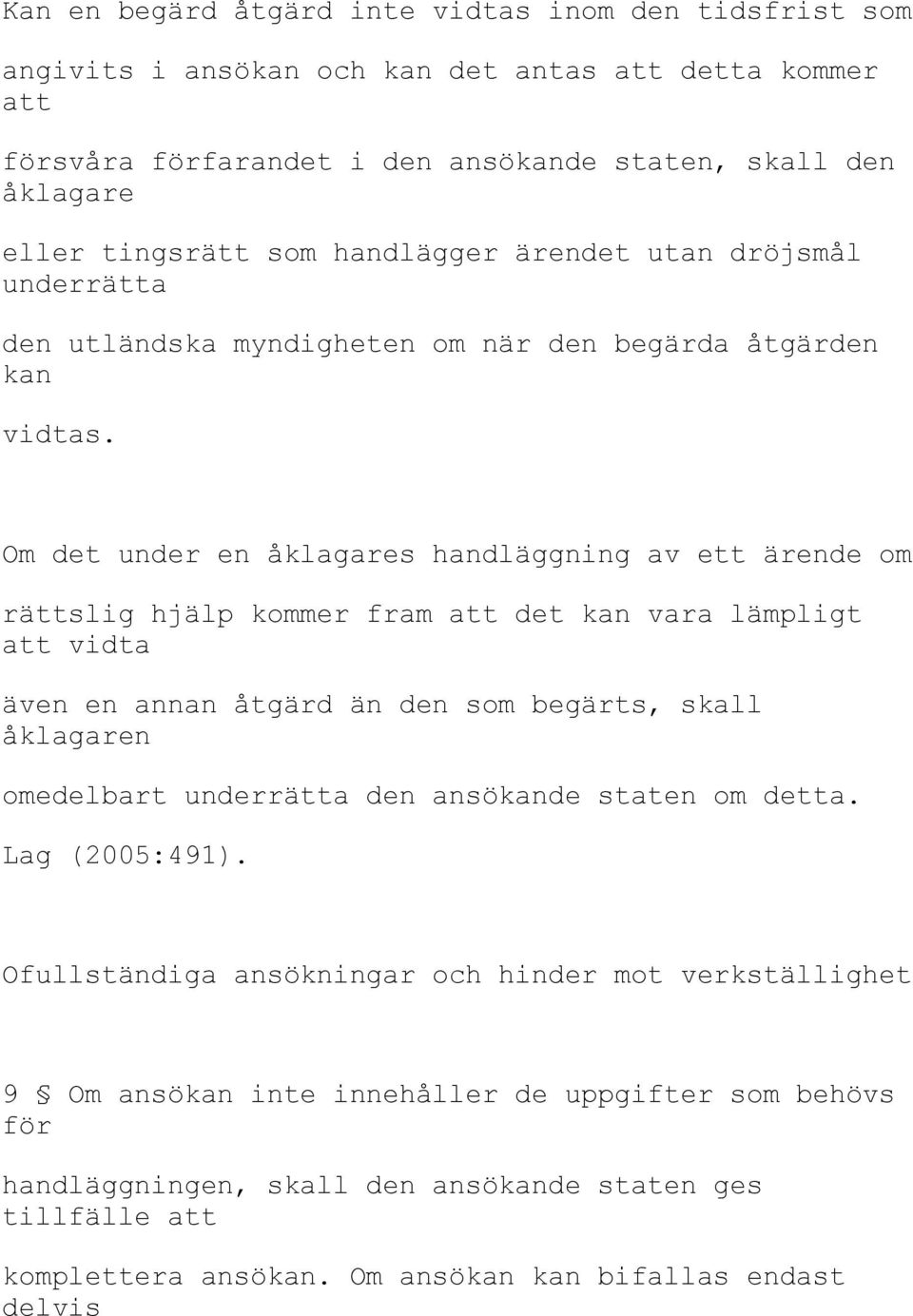 Om det under en åklagares handläggning av ett ärende om rättslig hjälp kommer fram att det kan vara lämpligt att vidta även en annan åtgärd än den som begärts, skall åklagaren omedelbart