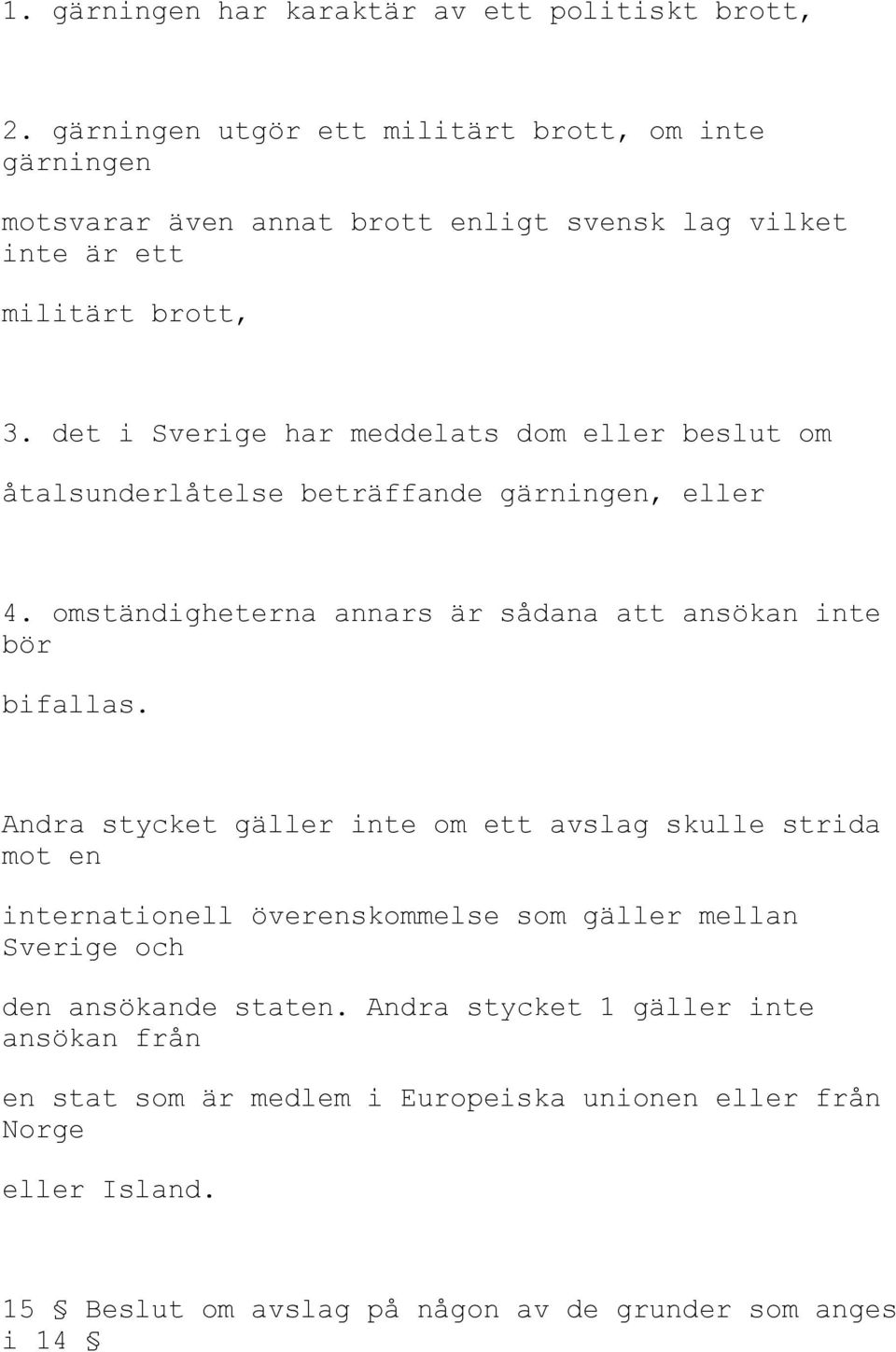 det i Sverige har meddelats dom eller beslut om åtalsunderlåtelse beträffande gärningen, eller 4. omständigheterna annars är sådana att ansökan inte bör bifallas.