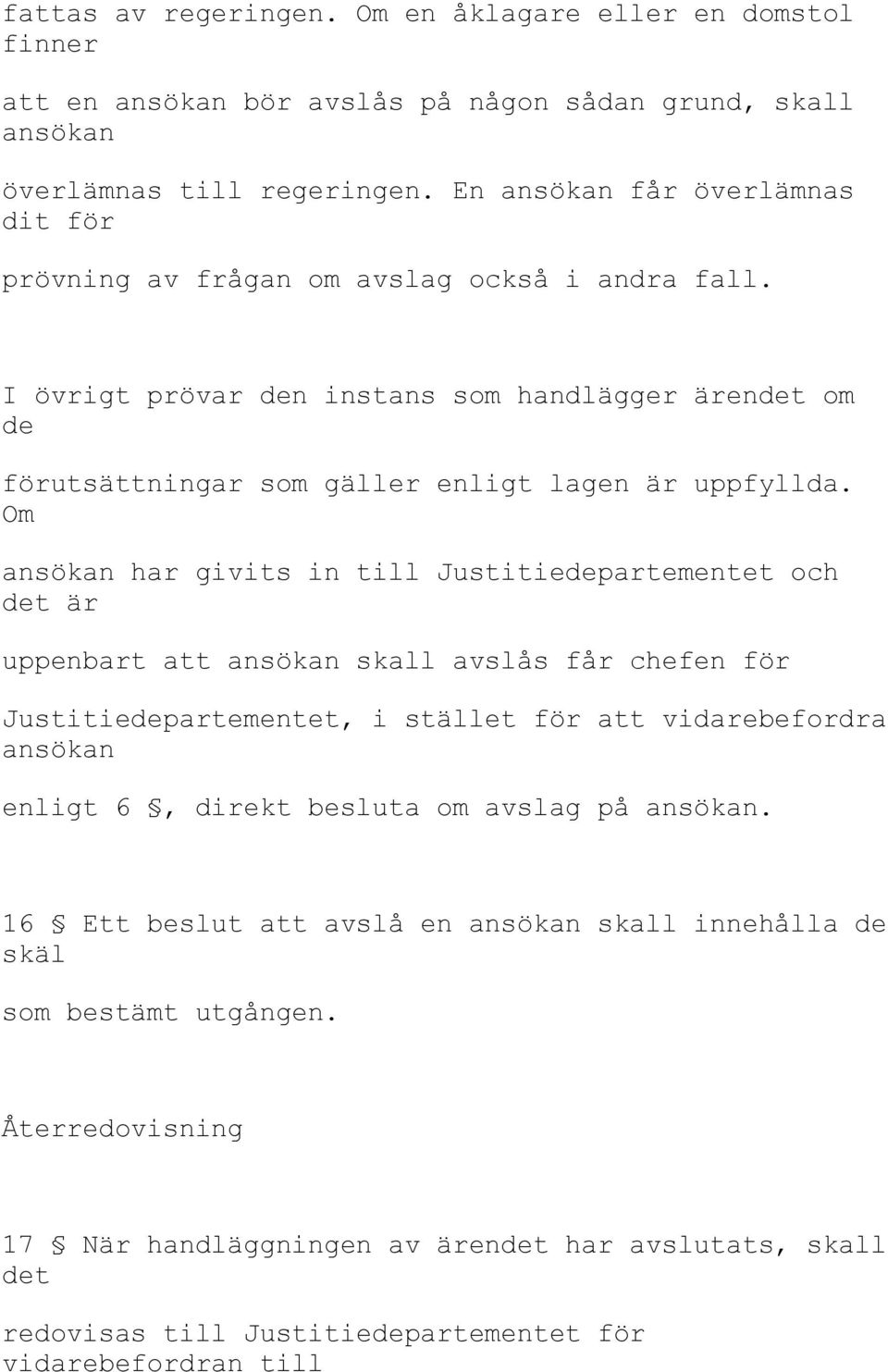 Om ansökan har givits in till Justitiedepartementet och det är uppenbart att ansökan skall avslås får chefen för Justitiedepartementet, i stället för att vidarebefordra ansökan enligt 6, direkt