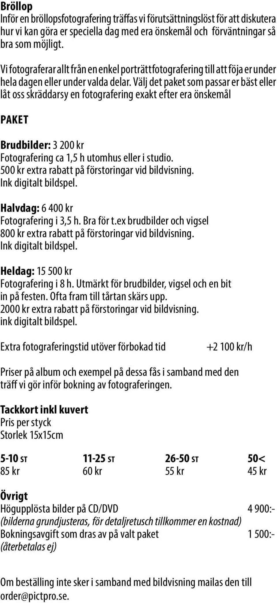 Välj det paket som passar er bäst eller låt oss skräddarsy en fotografering exakt efter era önskemål PAKET Brudbilder: 3 200 kr Fotografering ca 1,5 h utomhus eller i studio.