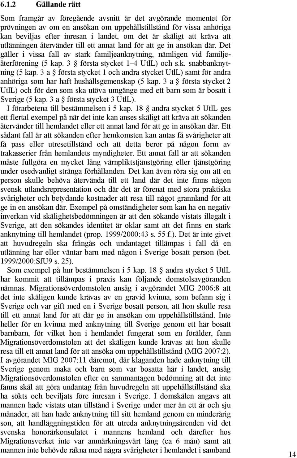 3 första stycket 1 4 UtlL) och s.k. snabbanknytning (5 kap. 3 a första stycket 1 och andra stycket UtlL) samt för andra anhöriga som har haft hushållsgemenskap (5 kap.