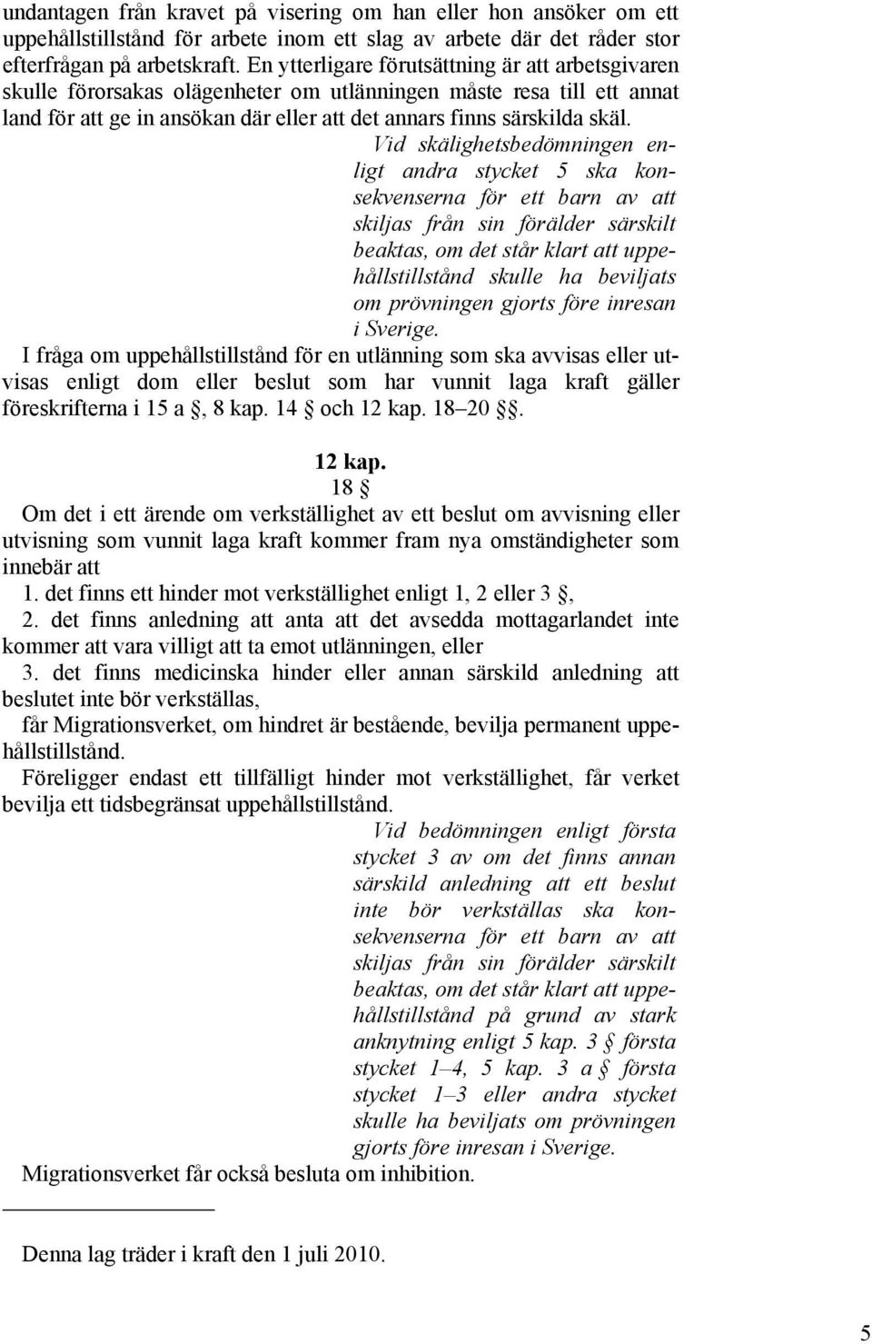 Vid skälighetsbedömningen enligt andra stycket 5 ska konsekvenserna för ett barn av att skiljas från sin förälder särskilt beaktas, om det står klart att uppehållstillstånd skulle ha beviljats om