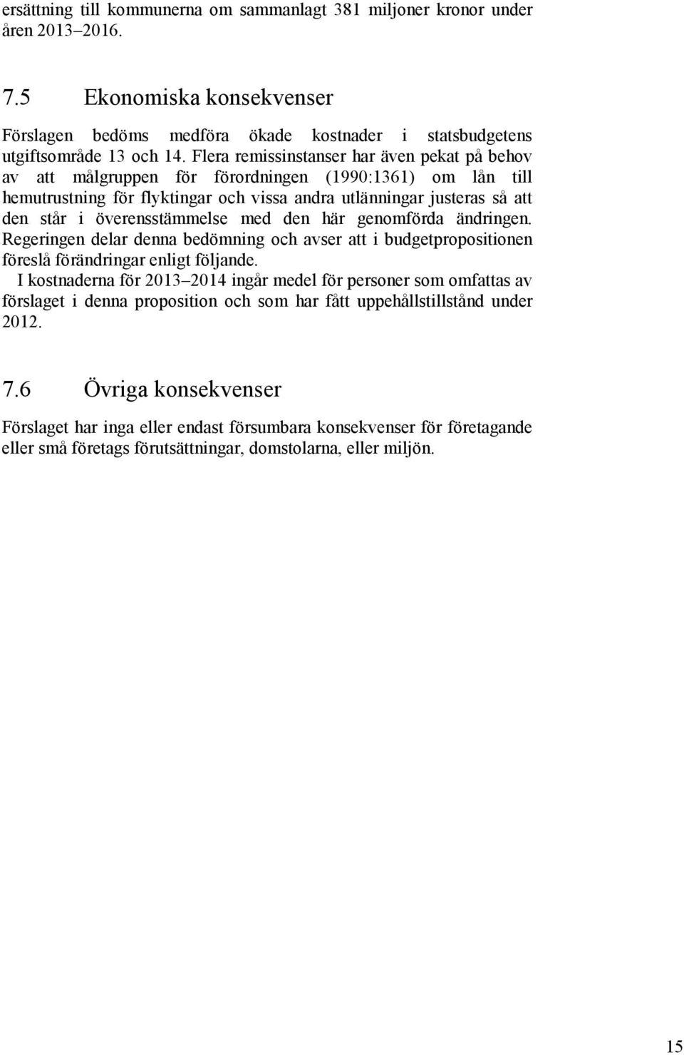 överensstämmelse med den här genomförda ändringen. Regeringen delar denna bedömning och avser att i budgetpropositionen föreslå förändringar enligt följande.