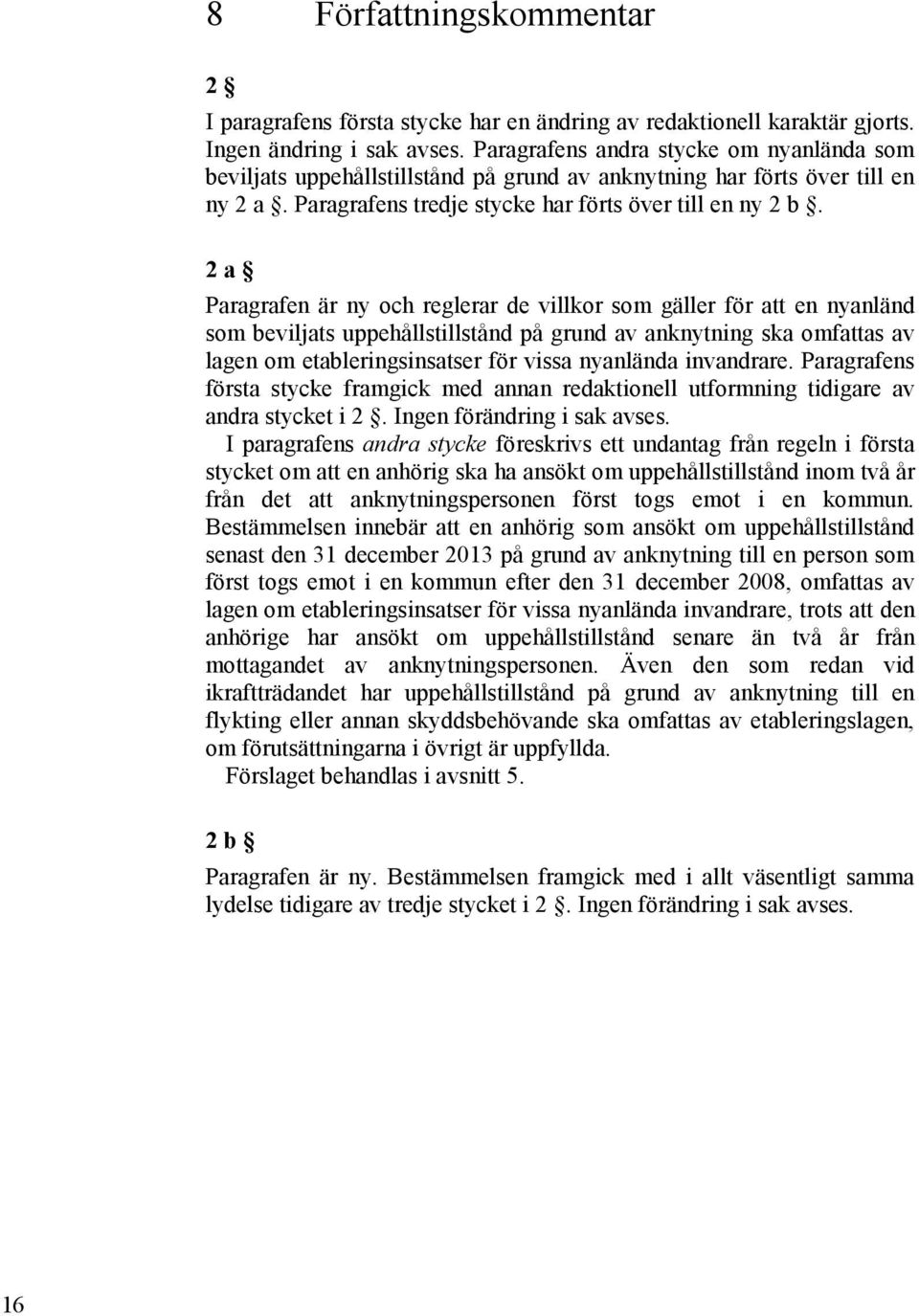 2 a Paragrafen är ny och reglerar de villkor som gäller för att en nyanländ som beviljats uppehållstillstånd på grund av anknytning ska omfattas av lagen om etableringsinsatser för vissa nyanlända