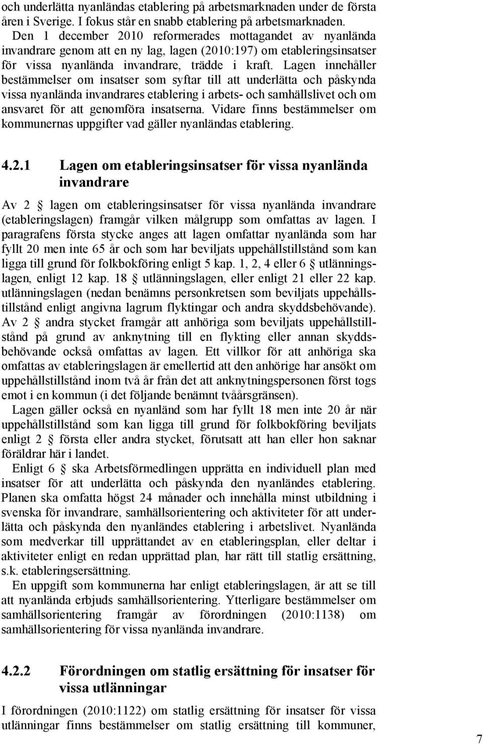 Lagen innehåller bestämmelser om insatser som syftar till att underlätta och påskynda vissa nyanlända invandrares etablering i arbets- och samhällslivet och om ansvaret för att genomföra insatserna.