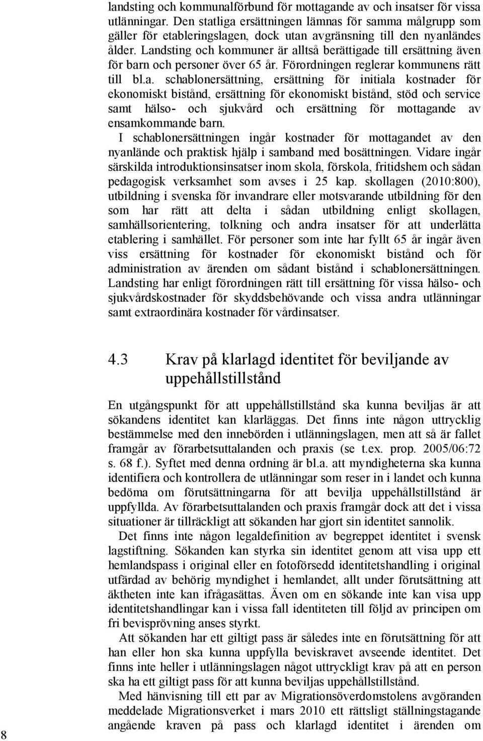 Landsting och kommuner är alltså berättigade till ersättning även för barn och personer över 65 år. Förordningen reglerar kommunens rätt till bl.a. schablonersättning, ersättning för initiala