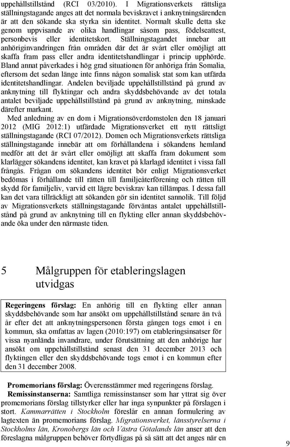 Ställningstagandet innebar att anhöriginvandringen från områden där det är svårt eller omöjligt att skaffa fram pass eller andra identitetshandlingar i princip upphörde.