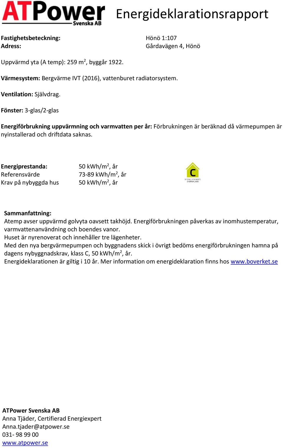 Energiprestanda: Referens Krav på nybyggda hus 50 /m 2, år 73-89 /m 2, år 50 /m 2, år Sammanfattning: Atemp avser uppvärmd golvyta oavsett takhöjd.