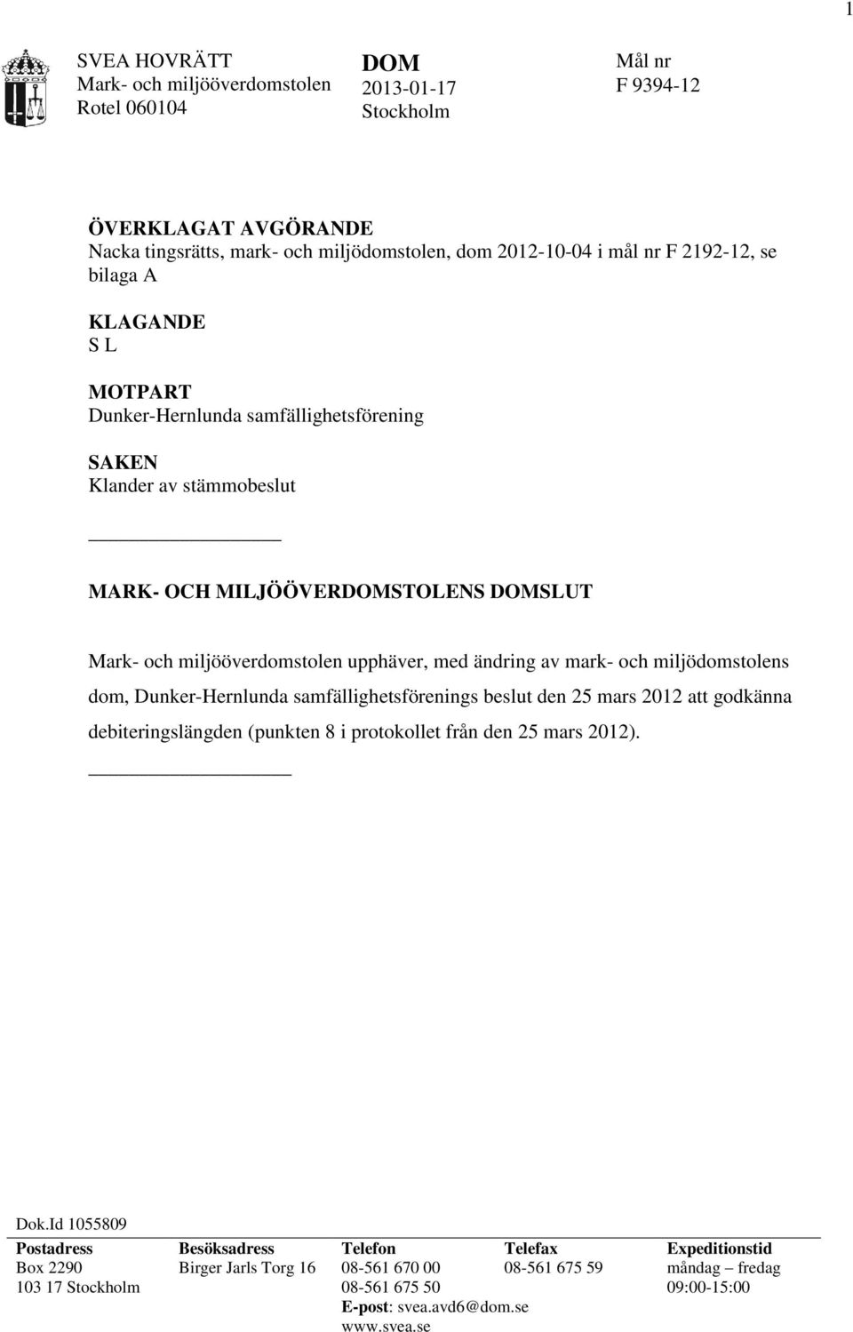 och miljödomstolens dom, Dunker-Hernlunda samfällighetsförenings beslut den 25 mars 2012 att godkänna debiteringslängden (punkten 8 i protokollet från den 25 mars 2012). Dok.