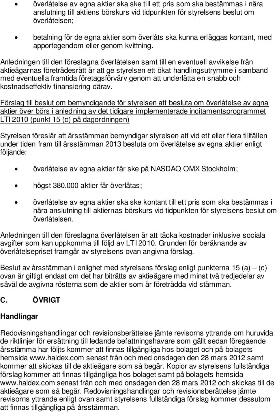 Anledningen till den föreslagna överlåtelsen samt till en eventuell avvikelse från aktieägarnas företrädesrätt är att ge styrelsen ett ökat handlingsutrymme i samband med eventuella framtida