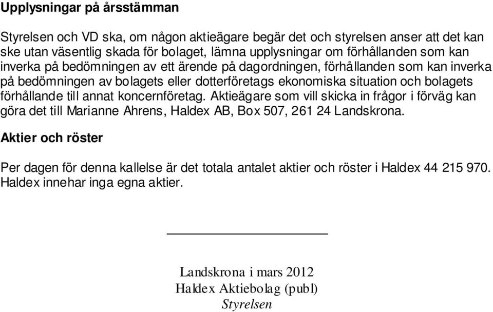 bolagets förhållande till annat koncernföretag. Aktieägare som vill skicka in frågor i förväg kan göra det till Marianne Ahrens, Haldex AB, Box 507, 261 24 Landskrona.