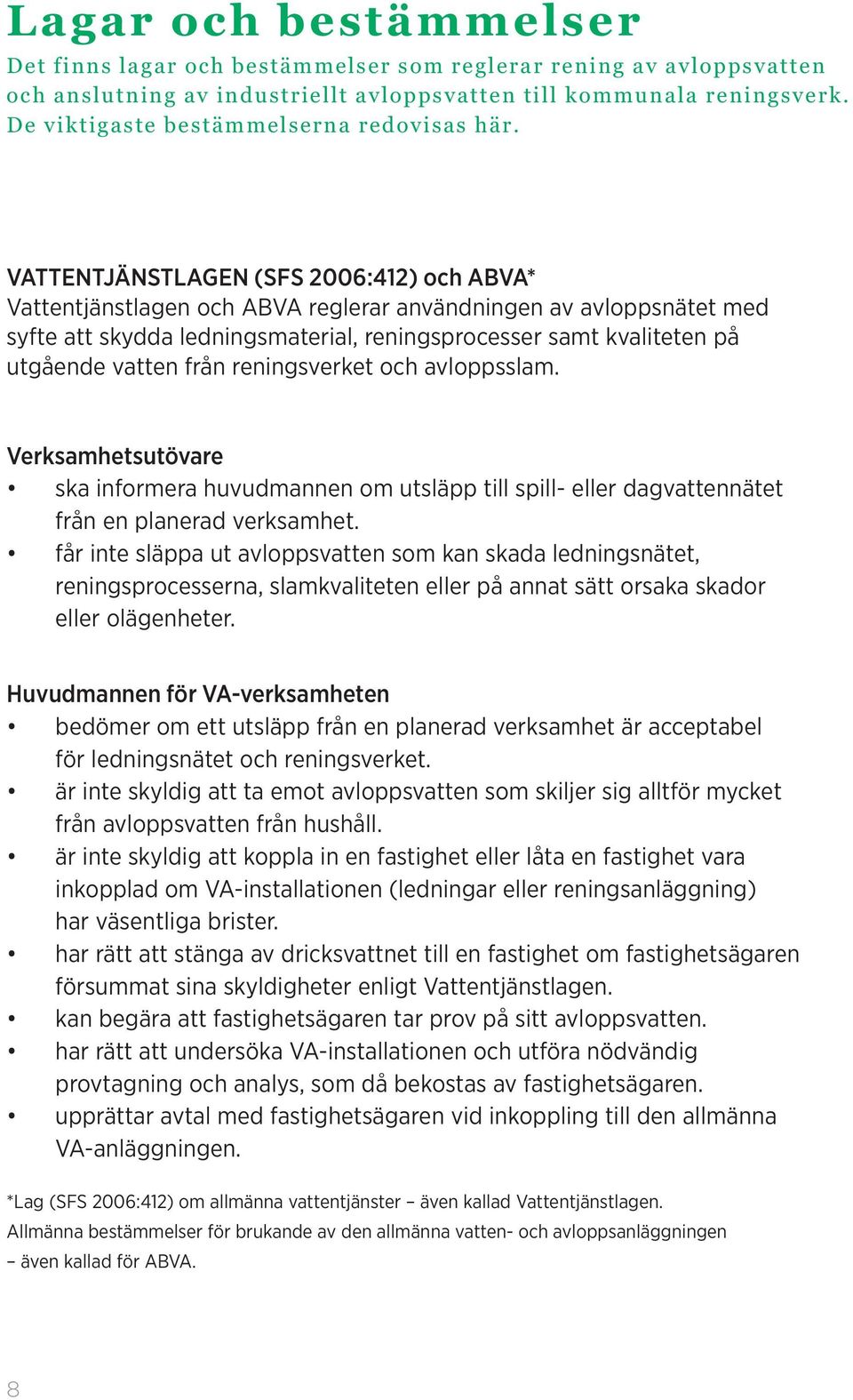 får inte släppa ut avloppsvatten som kan skada ledningsnätet, reningsprocesserna, slamkvaliteten eller på annat sätt orsaka skador eller olägenheter.