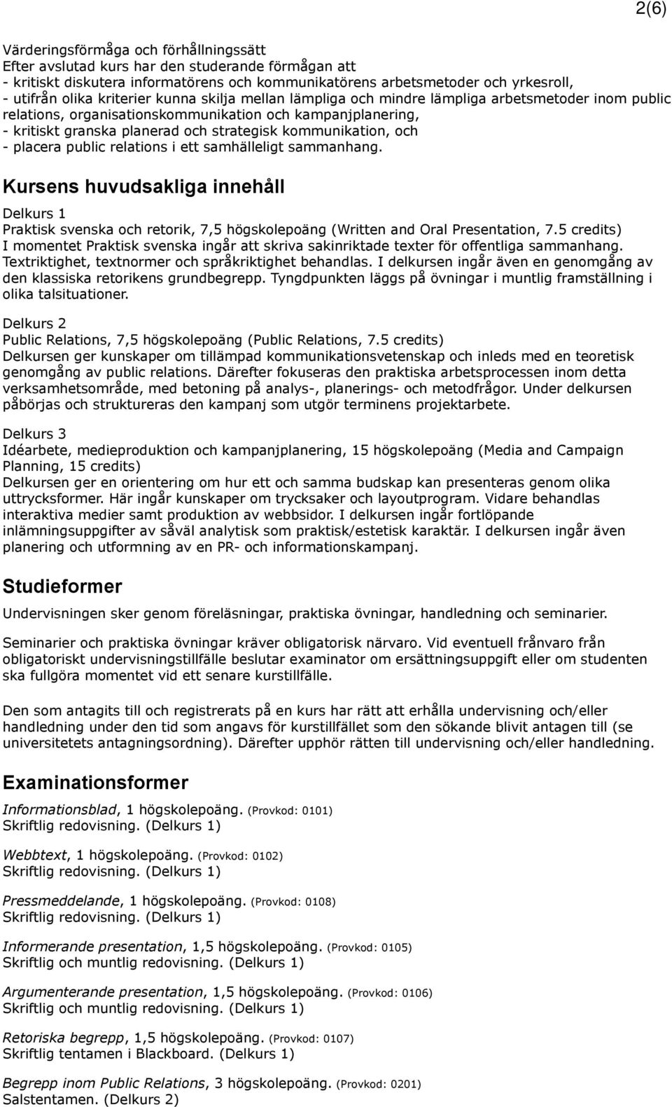 kommunikation, och - placera public relations i ett samhälleligt sammanhang. Kursens huvudsakliga innehåll Delkurs 1 Praktisk svenska och retorik, 7,5 högskolepoäng (Written and Oral Presentation, 7.