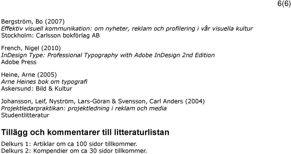 Askersund: Bild & Kultur Johansson, Leif, Nyström, Lars-Göran & Svensson, Carl Anders (2004) Projektledarpraktikan: projektledning i reklam och media