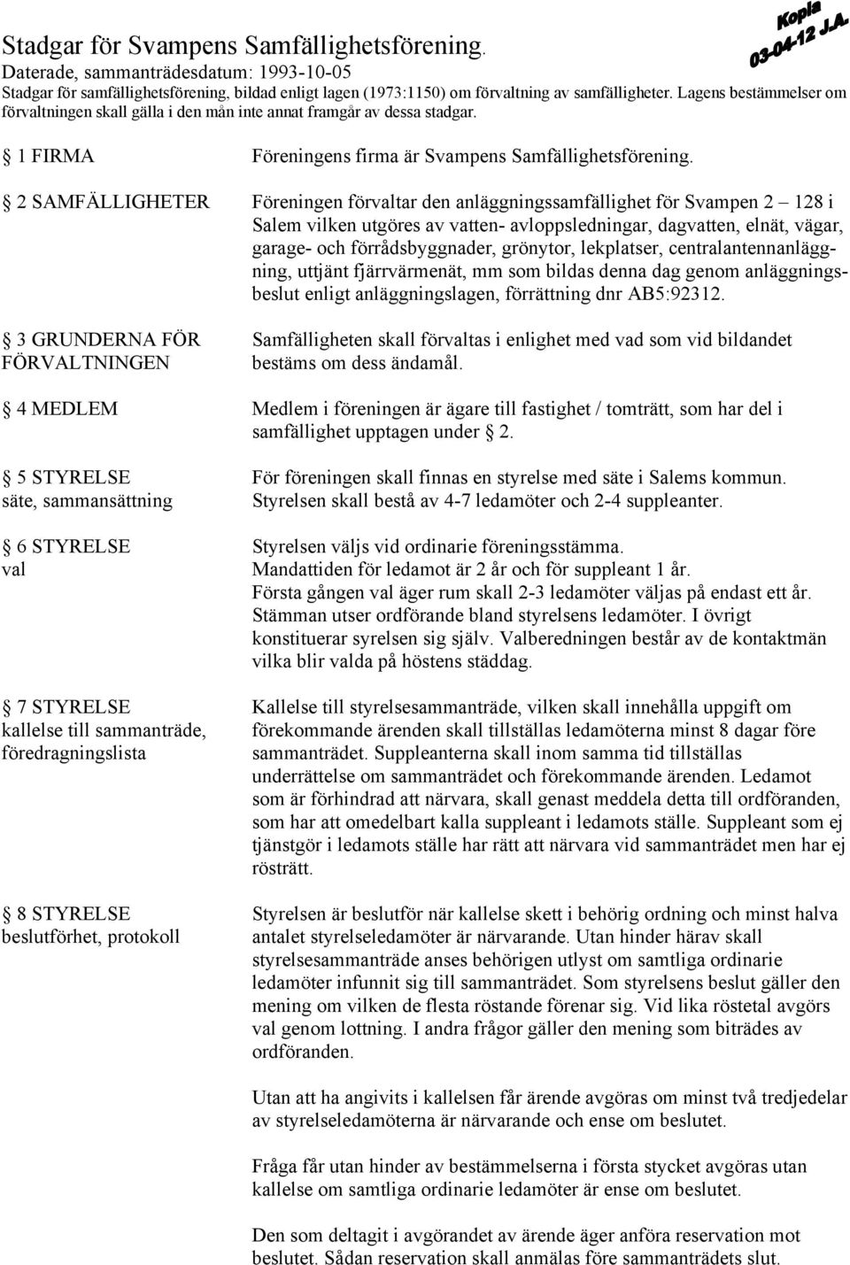 1 FIRMA 2 SAMFÄLLIGHETER 3 GRUNDERNA FÖR FÖRVALTNINGEN 4 MEDLEM 5 STYRELSE säte, sammansättning 6 STYRELSE val 7 STYRELSE kallelse till sammanträde, föredragningslista 8 STYRELSE beslutförhet,