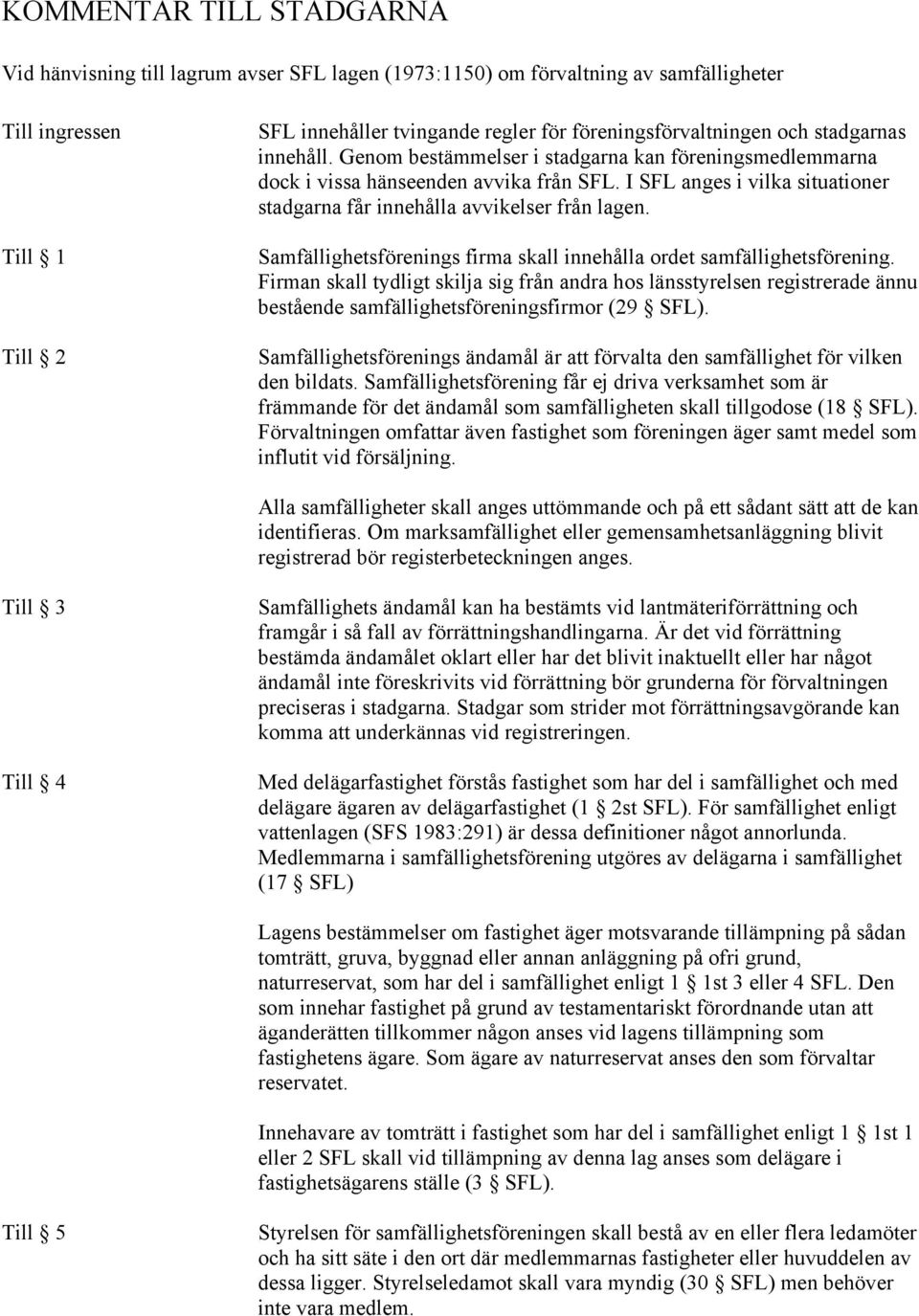 I SFL anges i vilka situationer stadgarna får innehålla avvikelser från lagen. Samfällighetsförenings firma skall innehålla ordet samfällighetsförening.