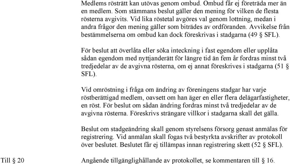 För beslut att överlåta eller söka inteckning i fast egendom eller upplåta sådan egendom med nyttjanderätt för längre tid än fem år fordras minst två tredjedelar av de avgivna rösterna, om ej annat