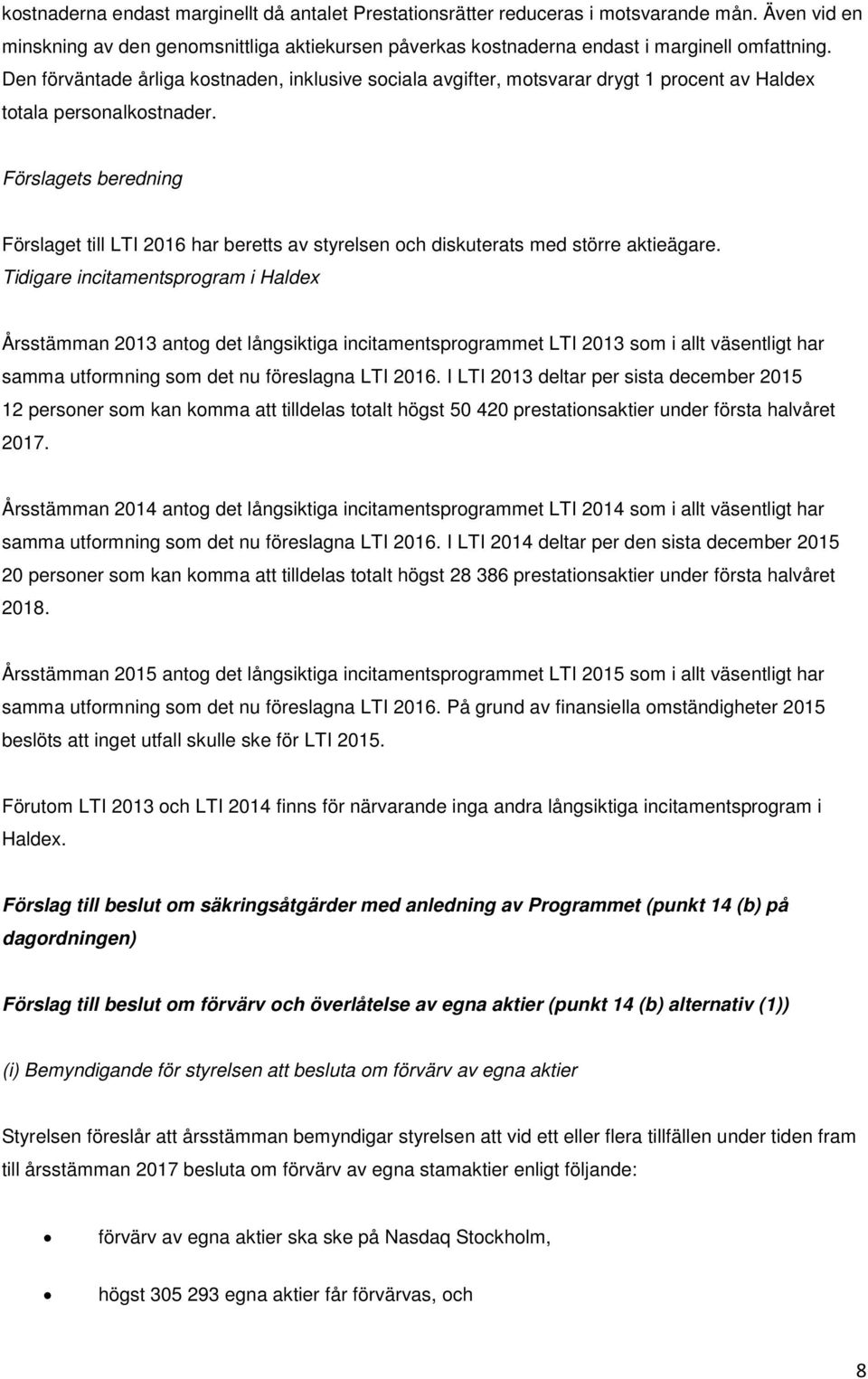 Förslagets beredning Förslaget till LTI 2016 har beretts av styrelsen och diskuterats med större aktieägare.