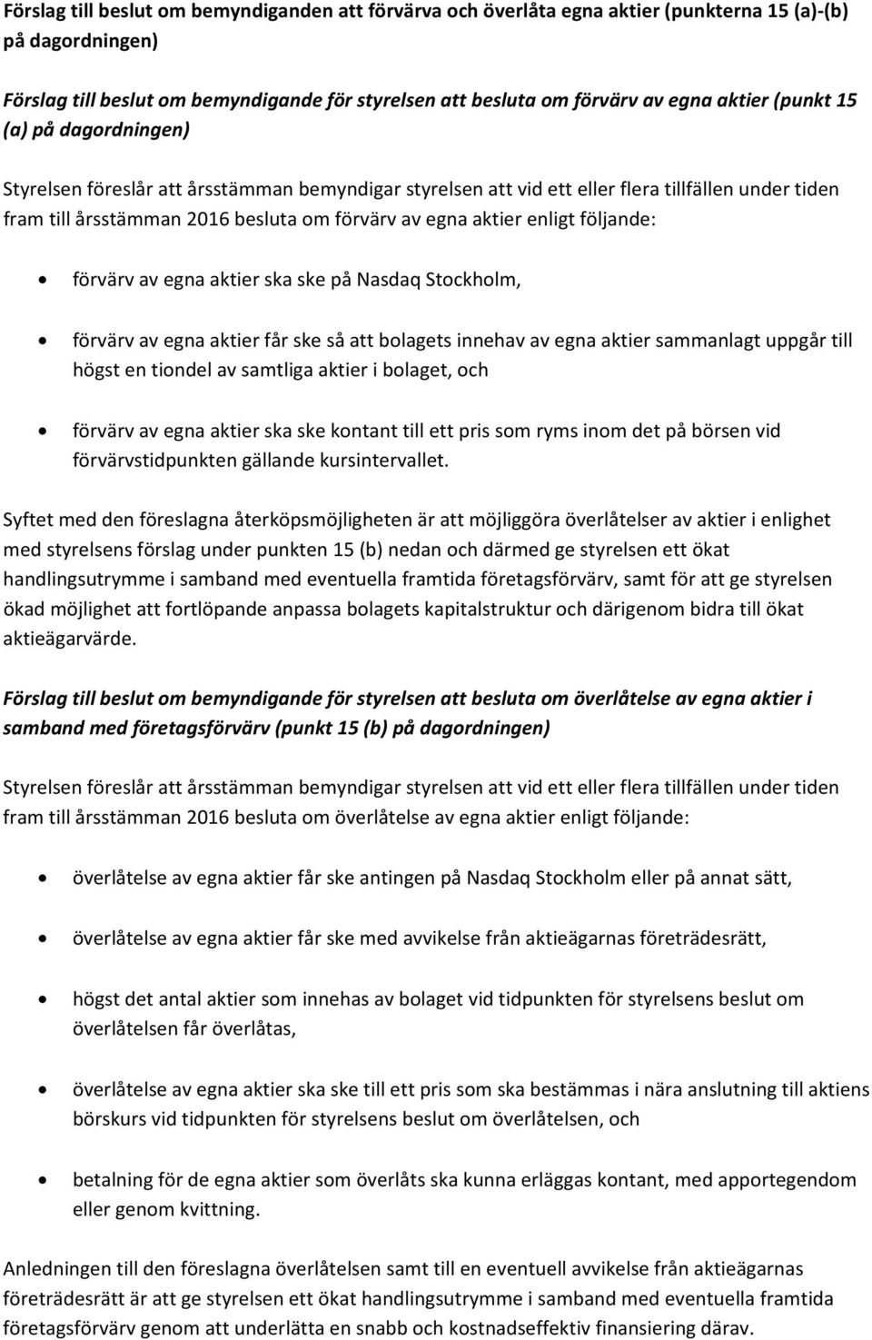 enligt följande: förvärv av egna aktier ska ske på Nasdaq Stockholm, förvärv av egna aktier får ske så att bolagets innehav av egna aktier sammanlagt uppgår till högst en tiondel av samtliga aktier i